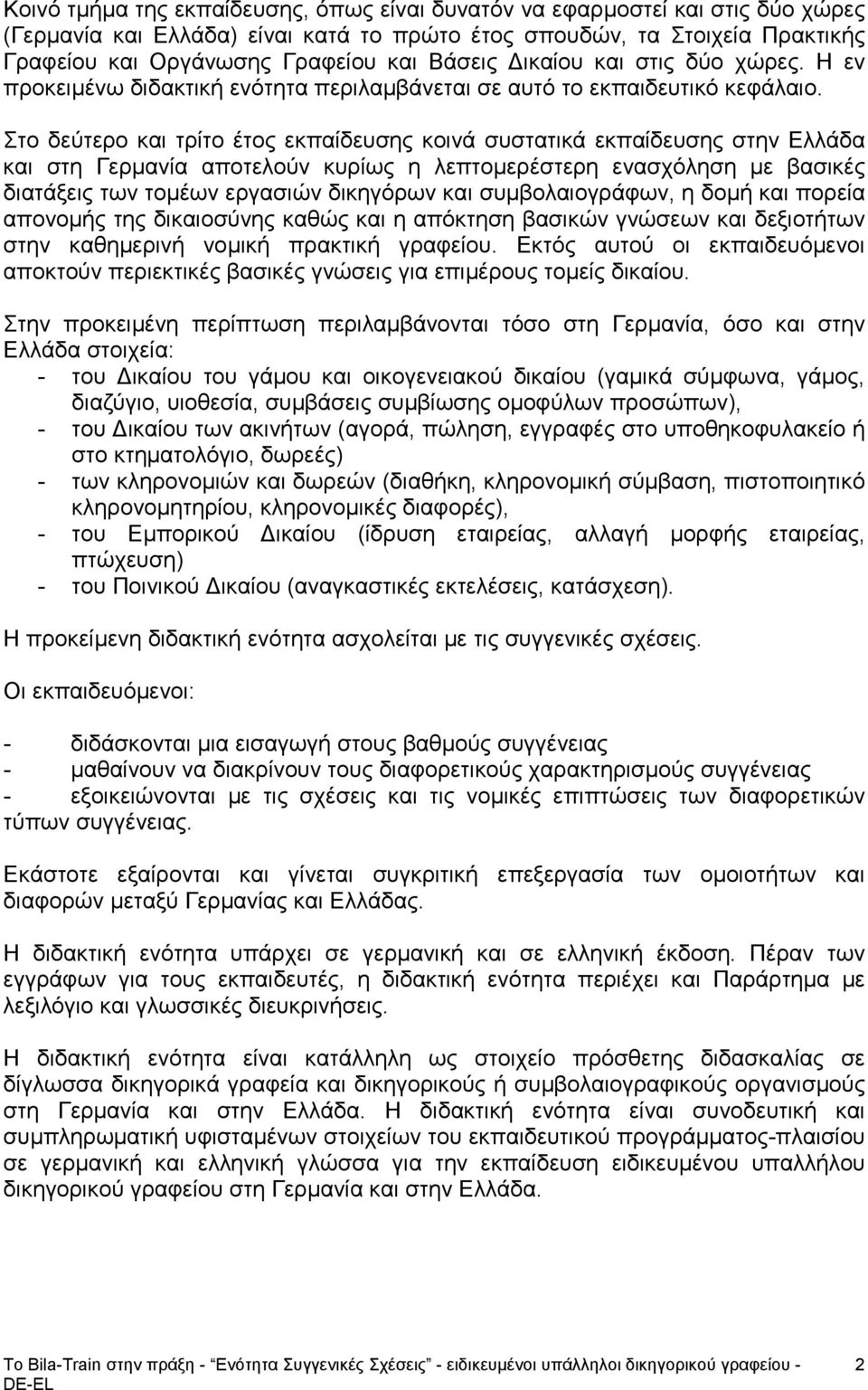 Στο δεύτερο και τρίτο έτος εκπαίδευσης κοινά συστατικά εκπαίδευσης στην Ελλάδα και στη Γερμανία αποτελούν κυρίως η λεπτομερέστερη ενασχόληση με βασικές διατάξεις των τομέων εργασιών δικηγόρων και