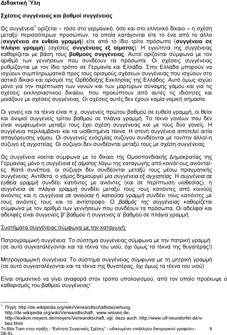 Η εγγύτητα της συγγένειας καθορίζεται με βάση τους βαθμούς συγγένειας. Αυτοί ορίζονται σύμφωνα με τον αριθμό των γεννήσεων που συνδέουν τα πρόσωπα.