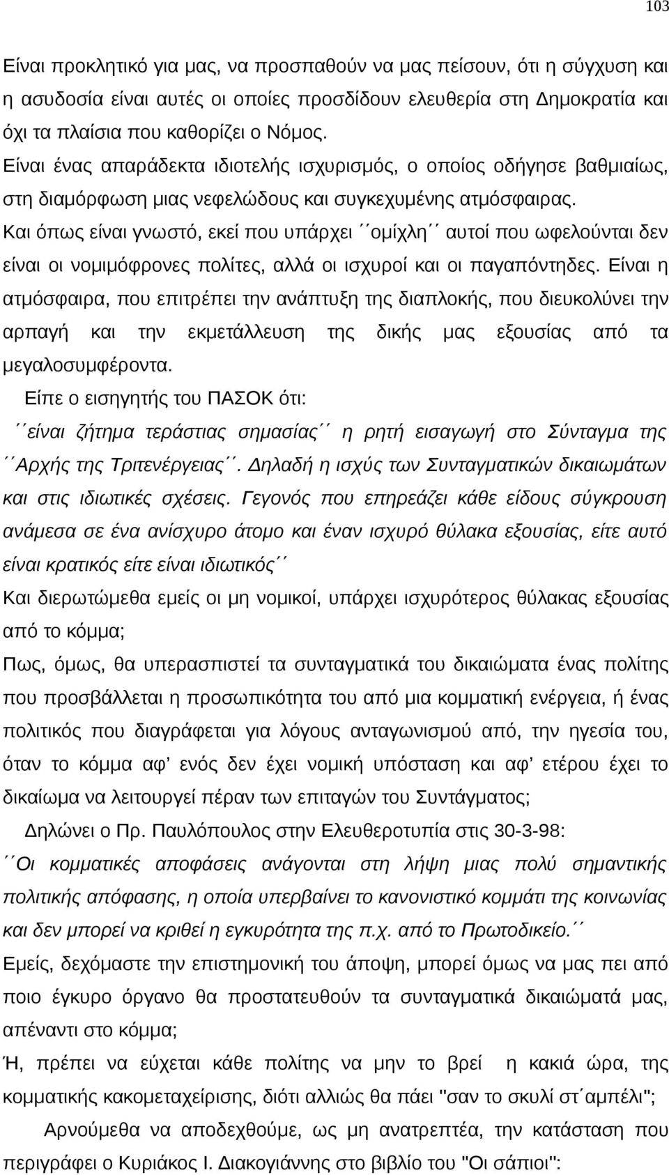 Και όπως είναι γνωστό, εκεί που υπάρχει ομίχλη αυτοί που ωφελούνται δεν είναι οι νομιμόφρονες πολίτες, αλλά οι ισχυροί και οι παγαπόντηδες.