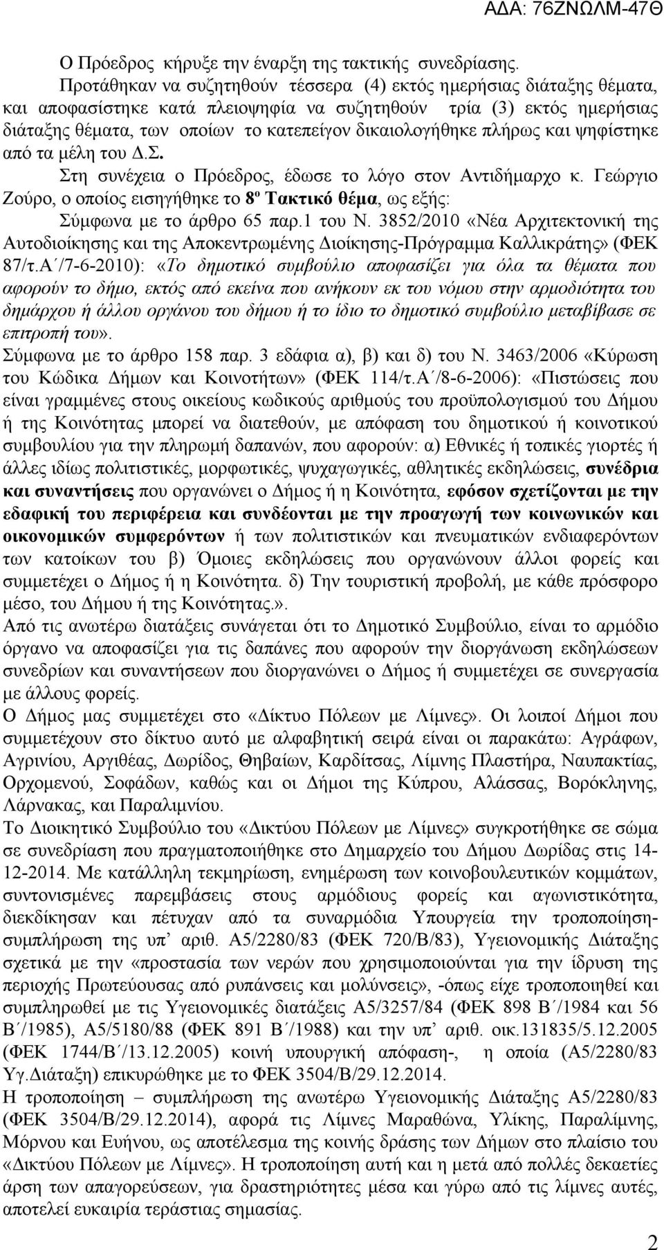 πλήρως και ψηφίστηκε από τα μέλη του Δ.Σ. Στη συνέχεια ο Πρόεδρος, έδωσε το λόγο στον Αντιδήμαρχο κ. Γεώργιο Ζούρο, ο οποίος εισηγήθηκε το 8 ο Τακτικό θέμα, ως εξής: Σύμφωνα με το άρθρο 65 παρ.