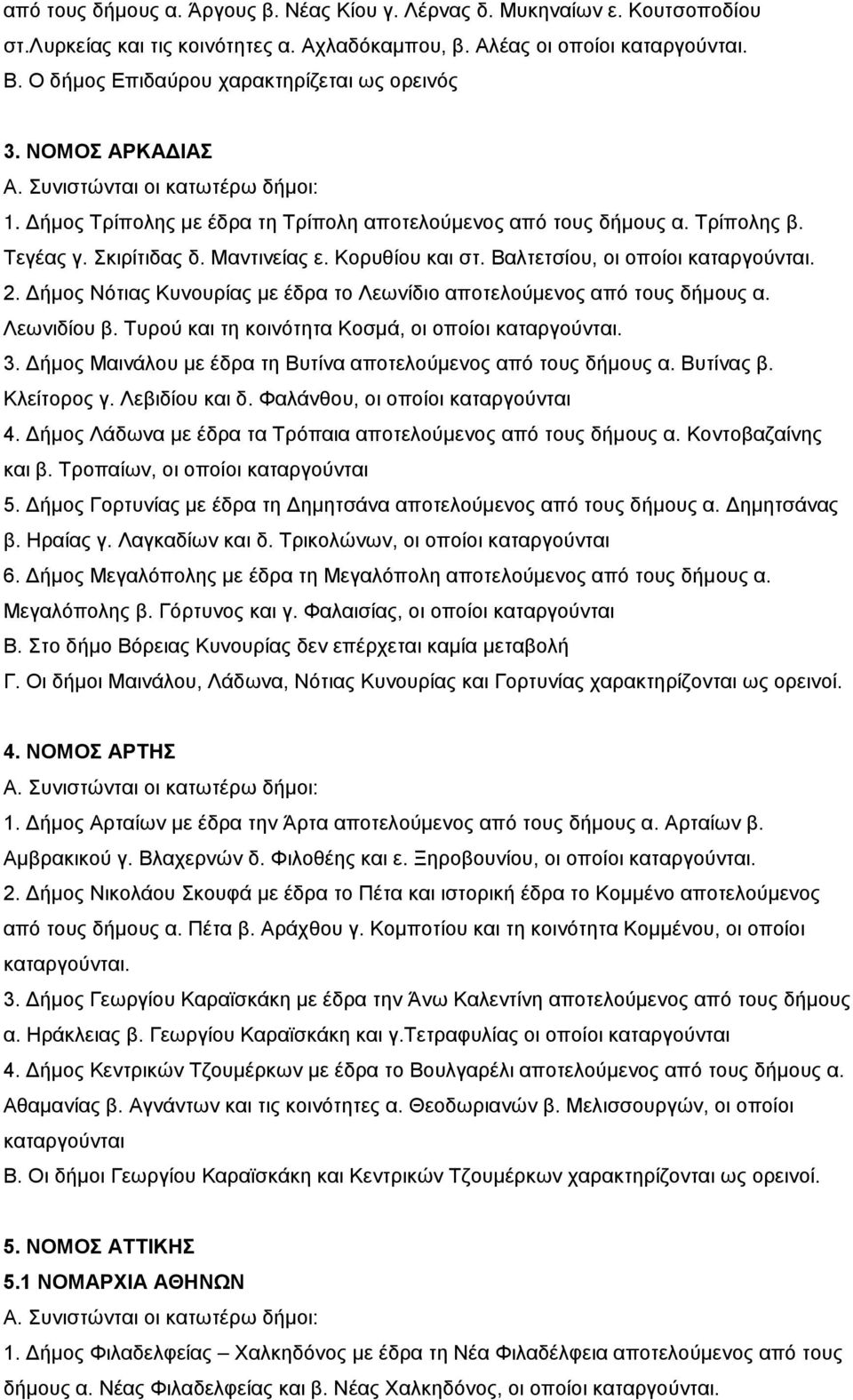 Σκιρίτιδας δ. Μαντινείας ε. Κορυθίου και στ. Βαλτετσίου, οι οποίοι καταργούνται. 2. Δήμος Νότιας Κυνουρίας με έδρα το Λεωνίδιο αποτελούμενος από τους δήμους α. Λεωνιδίου β.