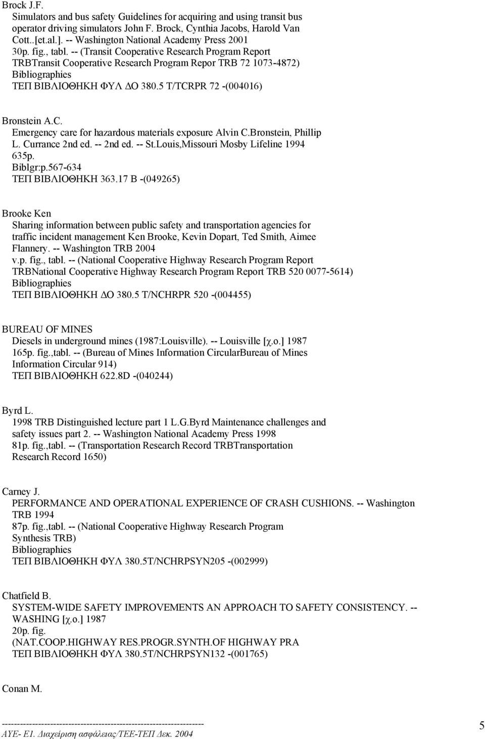 5 T/TCRPR 72 -(004016) Bronstein A.C. Emergency care for hazardous materials exposure Alvin C.Bronstein, Phillip L. Currance 2nd ed. -- 2nd ed. -- St.Louis,Missouri Mosby Lifeline 1994 635p. Biblgr:p.