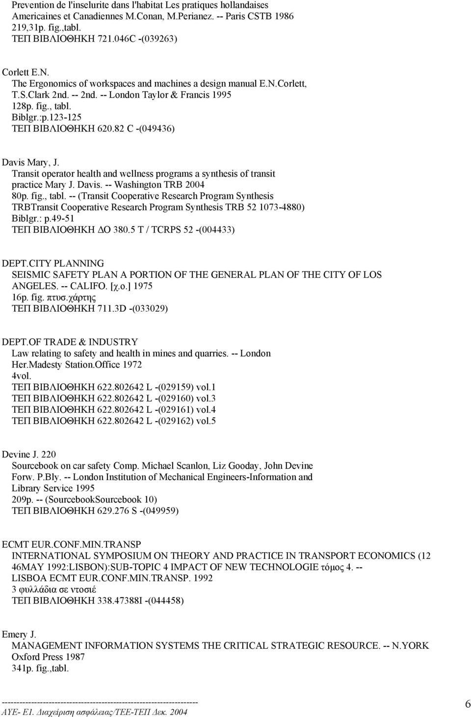 82 C -(049436) Davis Mary, J. Transit operator health and wellness programs a synthesis of transit practice Mary J. Davis. -- Washington TRB 2004 80p. fig., tabl.