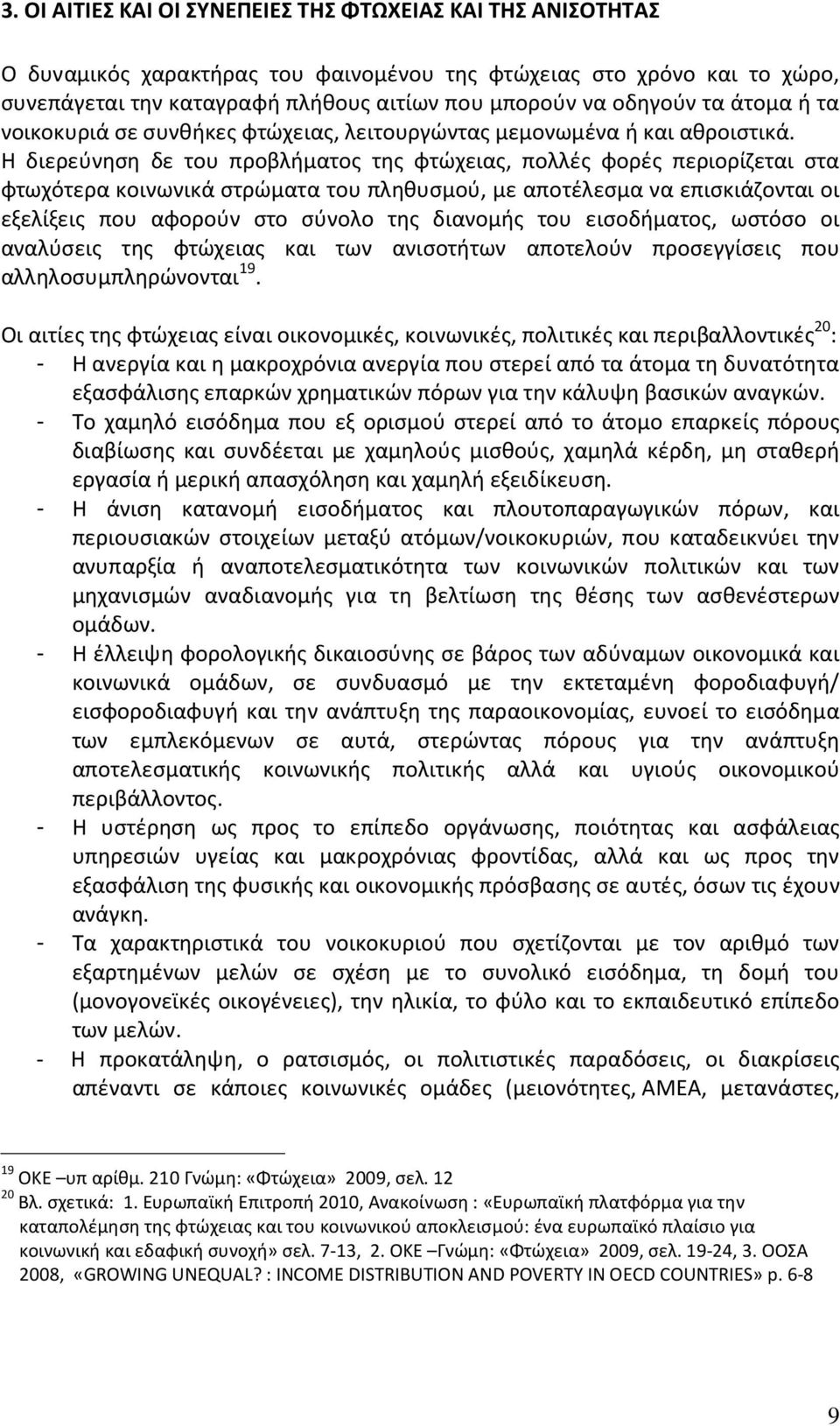 Η διερεύνηση δε του προβλήματος της φτώχειας, πολλές φορές περιορίζεται στα φτωχότερα κοινωνικά στρώματα του πληθυσμού, με αποτέλεσμα να επισκιάζονται οι εξελίξεις που αφορούν στο σύνολο της διανομής