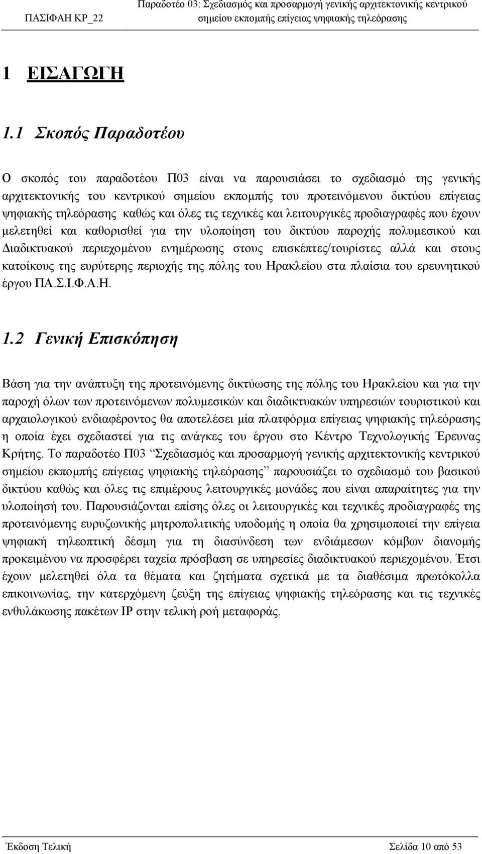 καθώς και όλες τις τεχνικές και λειτουργικές προδιαγραφές που έχουν µελετηθεί και καθορισθεί για την υλοποίηση του δικτύου παροχής πολυµεσικού και ιαδικτυακού περιεχοµένου ενηµέρωσης στους