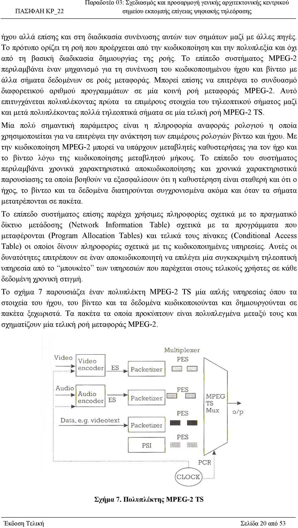 Το επίπεδο συστήµατος MPEG-2 περιλαµβάνει έναν µηχανισµό για τη συνένωση του κωδικοποιηµένου ήχου και βίντεο µε άλλα σήµατα δεδοµένων σε ροές µεταφοράς.