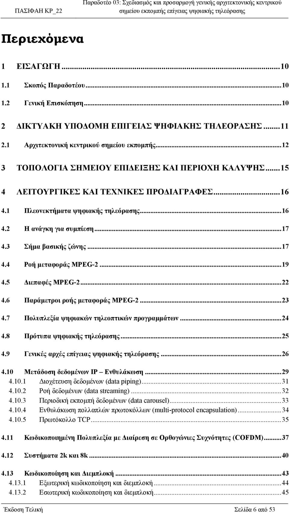 3 Σήµα βασικής ζώνης...17 4.4 Ροή µεταφοράς MPEG-2...19 4.5 ιεπαφές MPEG-2...22 4.6 Παράµετροι ροής µεταφοράς MPEG-2...23 4.7 Πολυπλεξία ψηφιακών τηλεοπτικών προγραµµάτων...24 4.