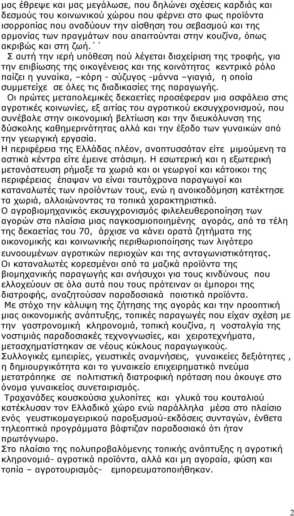 Σ αυτή την ιερή υπόθεση πού λέγεται διαχείριση της τροφής, για την επιβίωσης της οικογένειας και της κοινότητας κεντρικό ρόλο παίζει η γυναίκα, κόρη - σύζυγος -μάννα γιαγιά, η οποία συμμετείχε σε