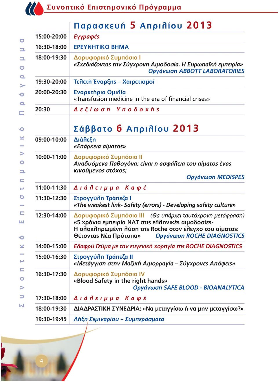 Η Ευρωπαϊκή εµπειρία» Οργάνωση ΑΒΒΟΤΤ LABORATORIES 19:30-20:00 Τελετή Έναρξης Χαιρετισµοί 20:00-20:30 Εναρκτήρια Οµιλία «Transfusion medicine in the era of financial crises» 20:30 ε ξ ί ω σ η Υ π ο δ