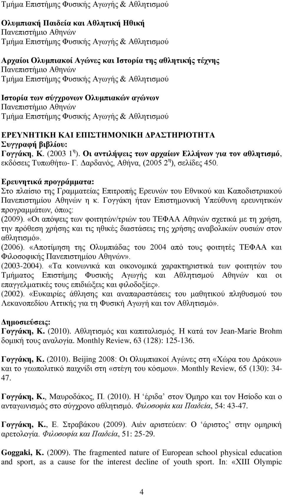 Δρεσνηηικά προγράμμαηα: ην πιαίζην ηεο Γξακκαηείαο Δπηηξνπήο Δξεπλώλ ηνπ Δζληθνύ θαη Καπνδηζηξηαθνύ Παλεπηζηεκίνπ Αζελώλ ε θ. Γνγγάθε ήηαλ Δπηζηεκνληθή Τπεύζπλε εξεπλεηηθώλ πξνγξακκάησλ, όπσο: (2009).