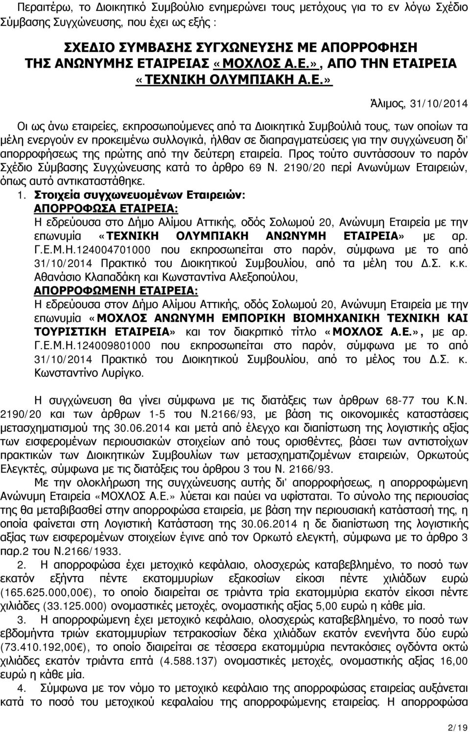 απορροφήσεως της πρώτης από την δεύτερη εταιρεία. Προς τούτο συντάσσουν το παρόν Σχέδιο Σύμβασης Συγχώνευσης κατά το άρθρο 69 Ν. 2190/20 περί Ανωνύμων Εταιρειών, όπως αυτό αντικαταστάθηκε. 1.