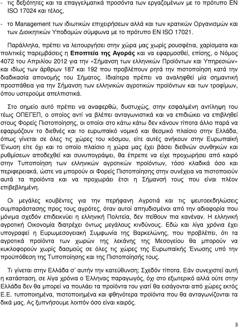 Παράλληλα, πρέπει να λειτουργήσει στην χώρα µας χωρίς ρουσφέτια, χαρίσµατα και πολιτικές παρεµβάσεις η Εποπτεία της Αγοράς και να εφαρµοσθεί, επίσης, ο Νόµος 4072 του Απριλίου 2012 για την «Σήµανση