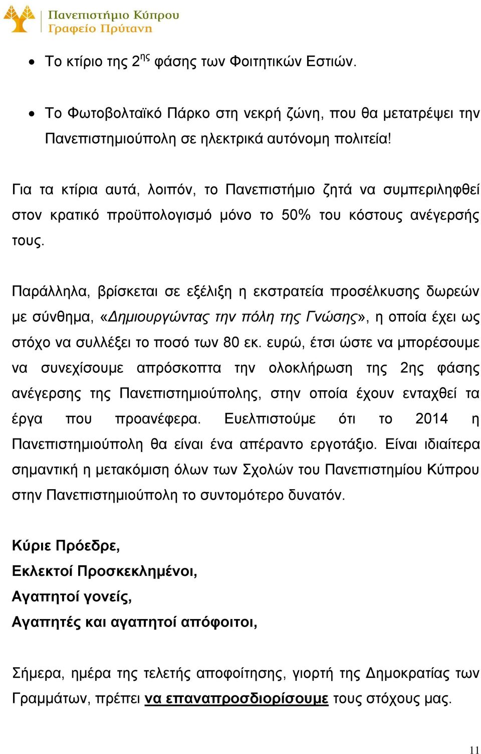 Παράλληλα, βρίσκεται σε εξέλιξη η εκστρατεία προσέλκυσης δωρεών με σύνθημα, «Δημιουργώντας την πόλη της Γνώσης», η οποία έχει ως στόχο να συλλέξει το ποσό των 80 εκ.