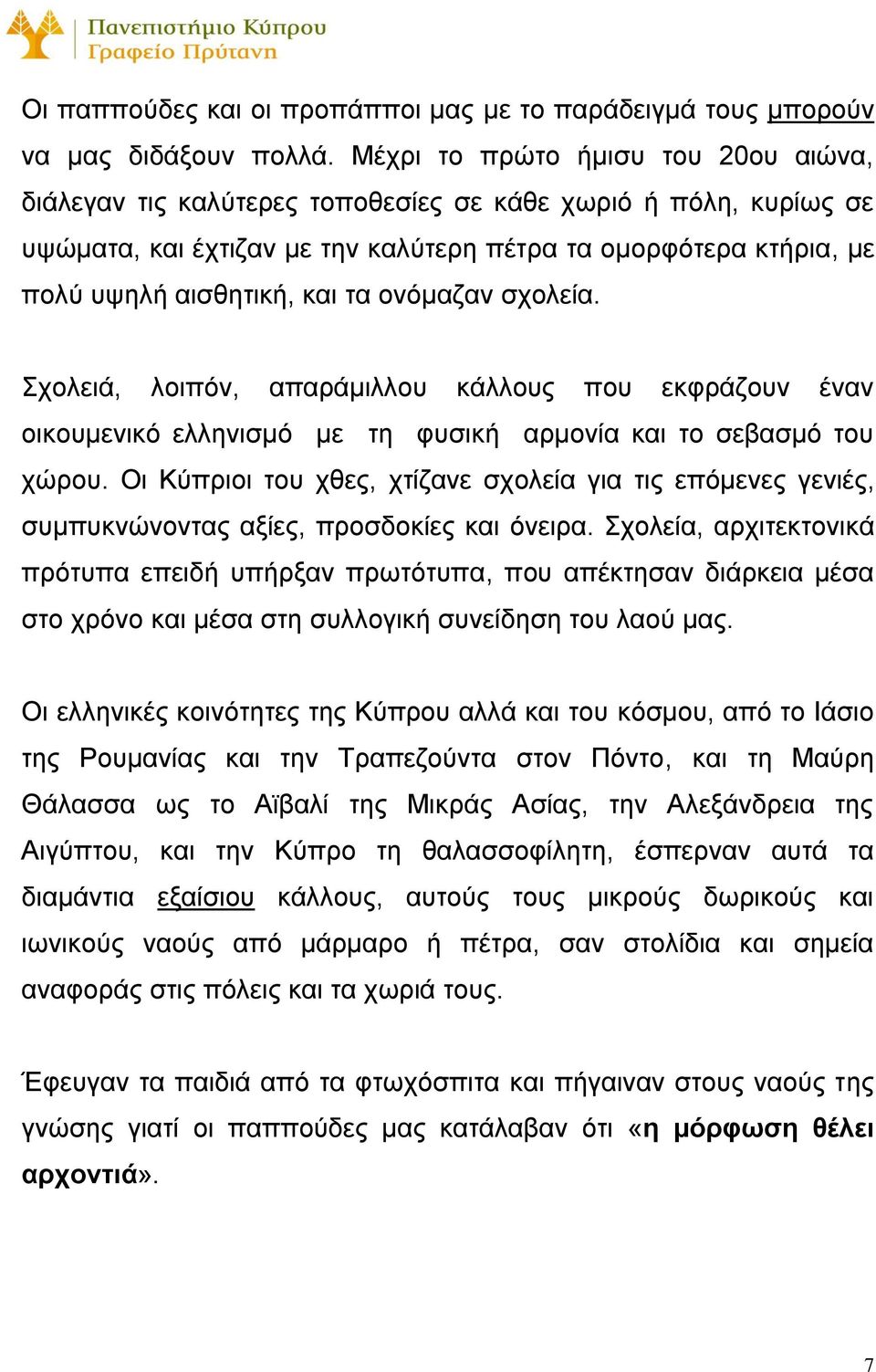 ονόμαζαν σχολεία. Σχολειά, λοιπόν, απαράμιλλου κάλλους που εκφράζουν έναν οικουμενικό ελληνισμό με τη φυσική αρμονία και το σεβασμό του χώρου.