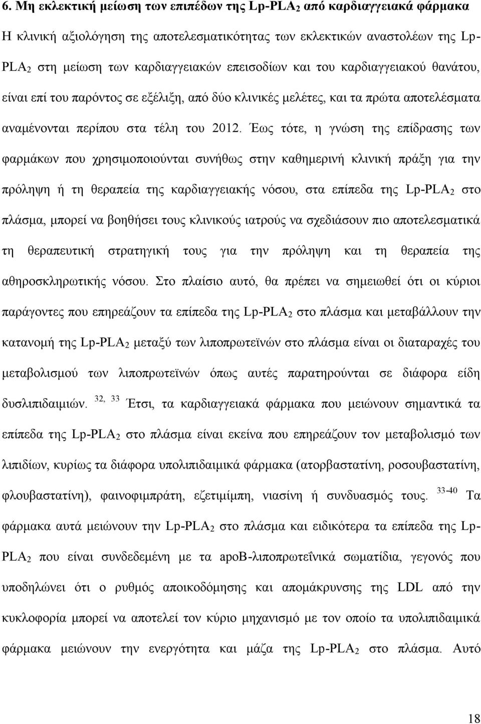 Έως τότε, η γνώση της επίδρασης των φαρμάκων που χρησιμοποιούνται συνήθως στην καθημερινή κλινική πράξη για την πρόληψη ή τη θεραπεία της καρδιαγγειακής νόσου, στα επίπεδα της Lp-PLA 2 στο πλάσμα,