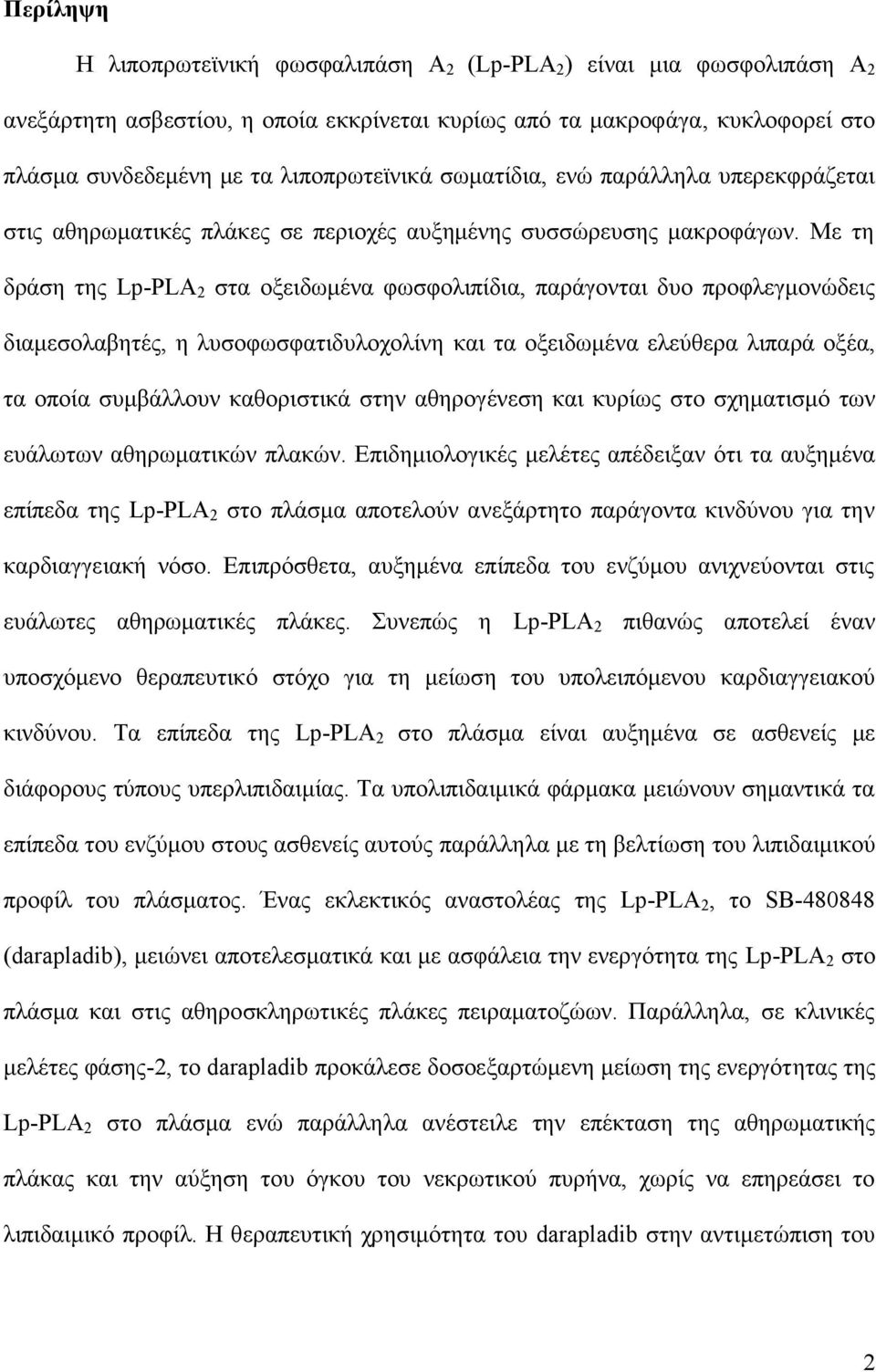 Με τη δράση της Lp-PLA 2 στα οξειδωμένα φωσφολιπίδια, παράγονται δυο προφλεγμονώδεις διαμεσολαβητές, η λυσοφωσφατιδυλοχολίνη και τα οξειδωμένα ελεύθερα λιπαρά οξέα, τα οποία συμβάλλουν καθοριστικά