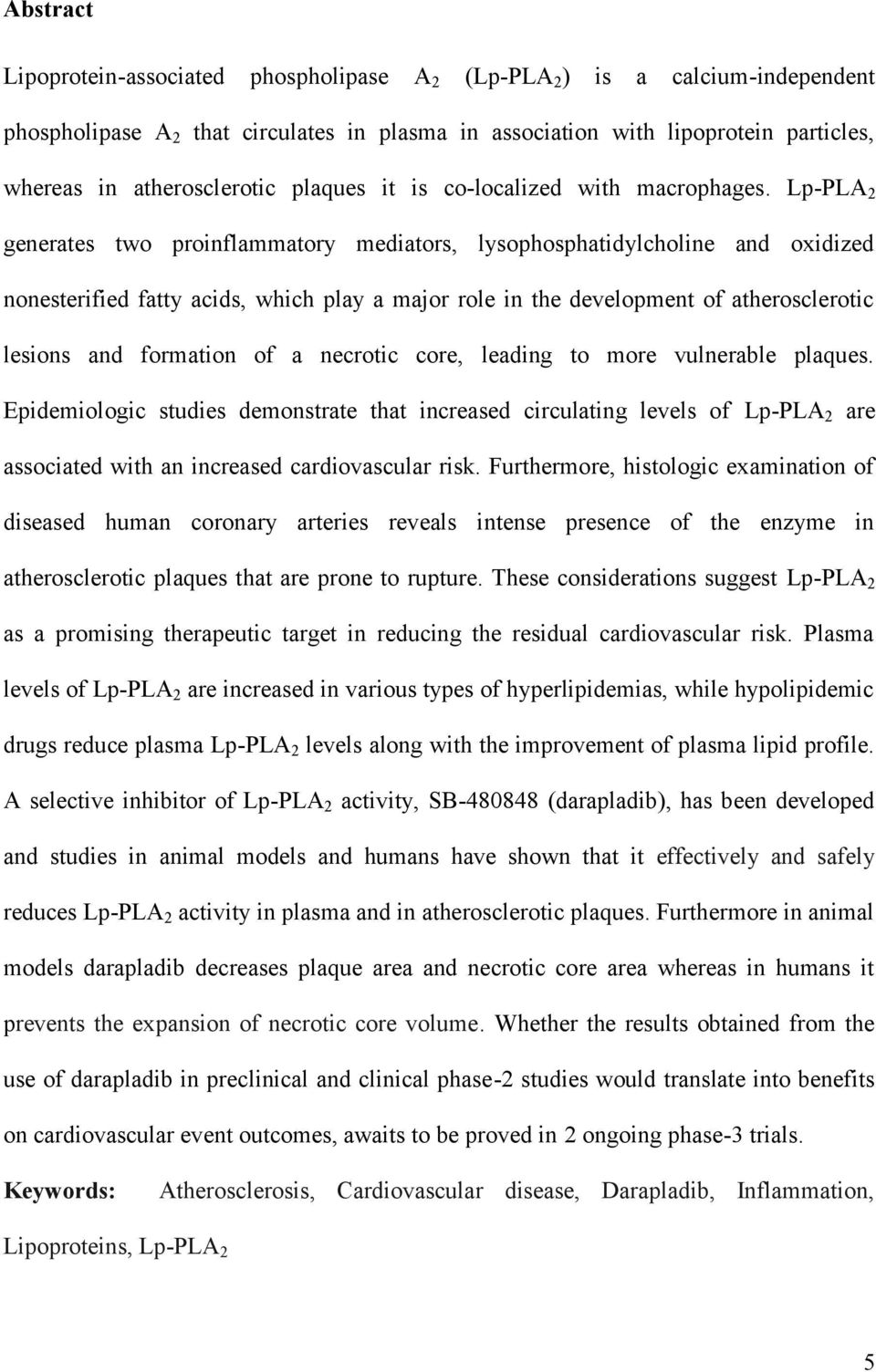 Lp-PLA 2 generates two proinflammatory mediators, lysophosphatidylcholine and oxidized nonesterified fatty acids, which play a major role in the development of atherosclerotic lesions and formation