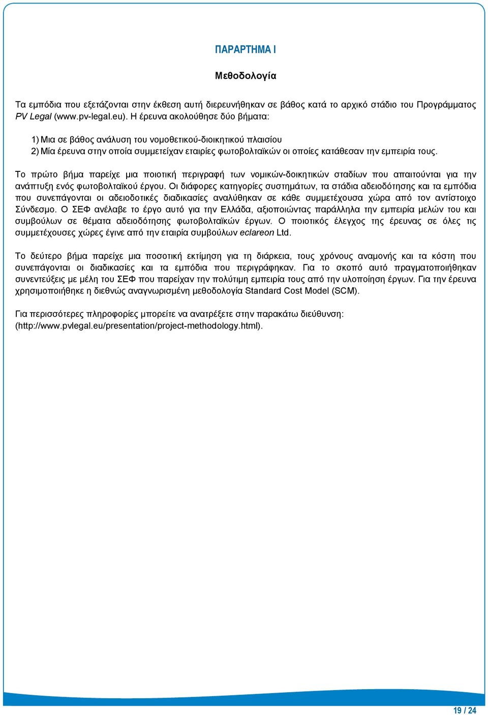 Το πρώτο βήμα παρείχε μια ποιοτική περιγραφή των νομικών-δοικητικών σταδίων που απαιτούνται για την ανάπτυξη ενός φωτοβολταϊκού έργου.