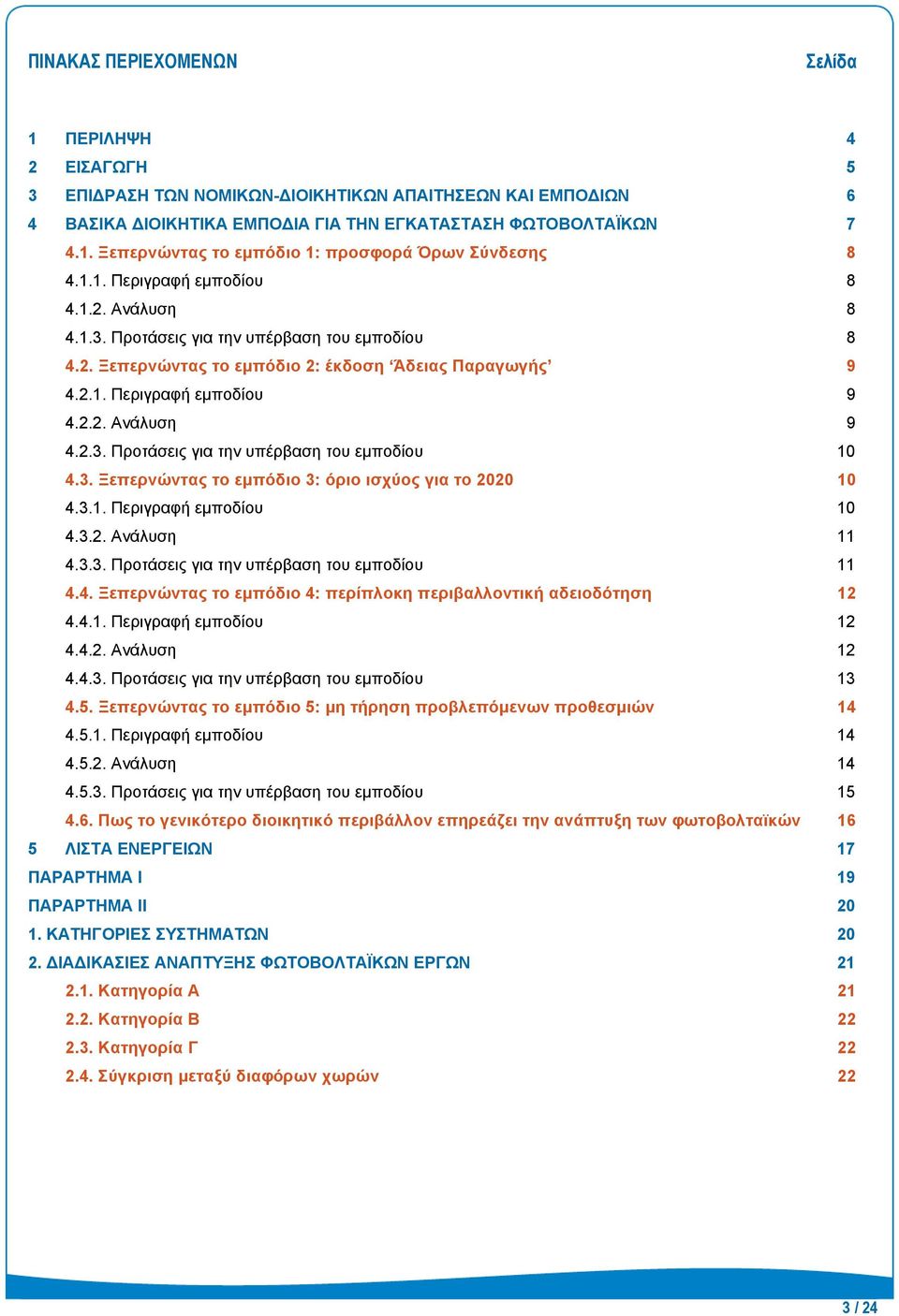 3. Ξεπερνώντας το εμπόδιο 3: όριο ισχύος για το 2020 10 4.3.1. Περιγραφή εμποδίου 10 4.3.2. Ανάλυση 11 4.3.3. Προτάσεις για την υπέρβαση του εμποδίου 11 4.4. Ξεπερνώντας το εμπόδιο 4: περίπλοκη περιβαλλοντική αδειοδότηση 12 4.