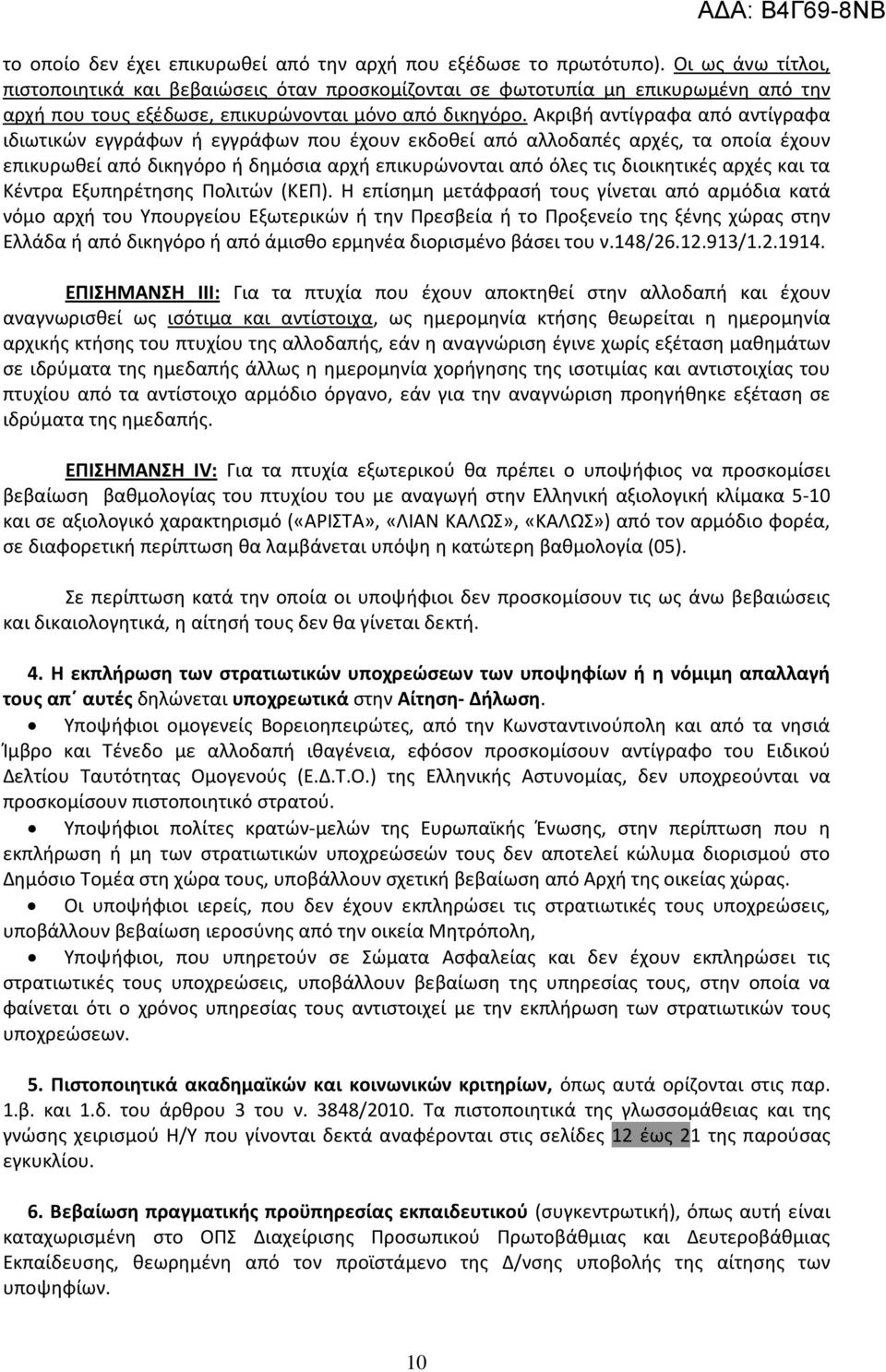 Ακριβή αντίγραφα από αντίγραφα ιδιωτικών εγγράφων ή εγγράφων που έχουν εκδοθεί από αλλοδαπές αρχές, τα οποία έχουν επικυρωθεί από δικηγόρο ή δημόσια αρχή επικυρώνονται από όλες τις διοικητικές αρχές