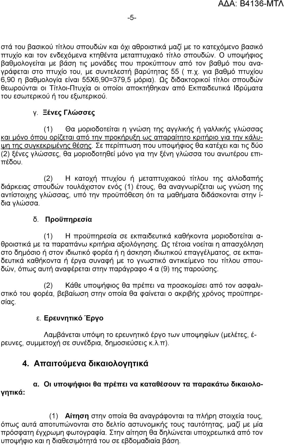 Ως διδακτορικοί τίτλοι σπουδών θεωρούνται οι Τίτλοι-Πτυχία οι οποίοι αποκτήθηκαν από Εκπαιδευτικά Ιδρύματα του εσωτερικού ή του εξωτερικού. γ.