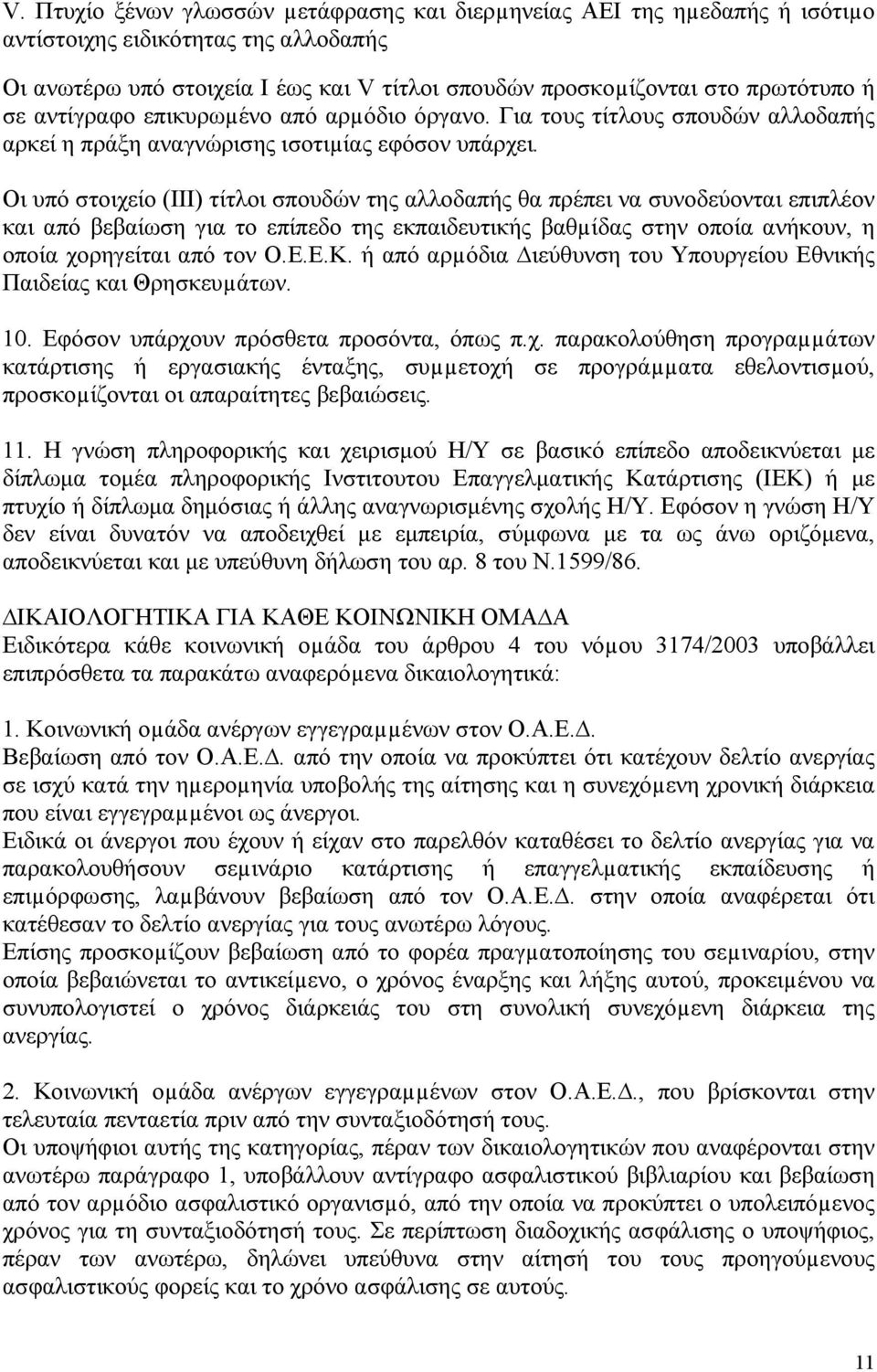 Οι υπό στοιχείο (ΙΙΙ) τίτλοι σπουδών της αλλοδαπής θα πρέπει να συνοδεύονται επιπλέον και από βεβαίωση για το επίπεδο της εκπαιδευτικής βαθµίδας στην οποία ανήκουν, η οποία χορηγείται από τον Ο.Ε.Ε.Κ.