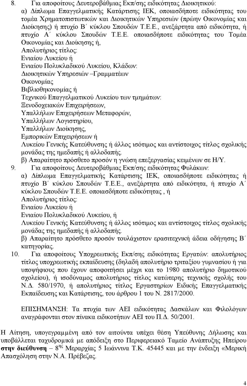 Ε., ανεξάρτητα από ειδικότητα, ή πτυχίο Α κύκλου Σπουδών Τ.Ε.Ε. οποιασδήποτε ειδικότητας του Τοµέα Οικονοµίας και ιοίκησης ή, Απολυτήριος τίτλος: Ενιαίου Λυκείου ή Ενιαίου Πολυκλαδικού Λυκείου,