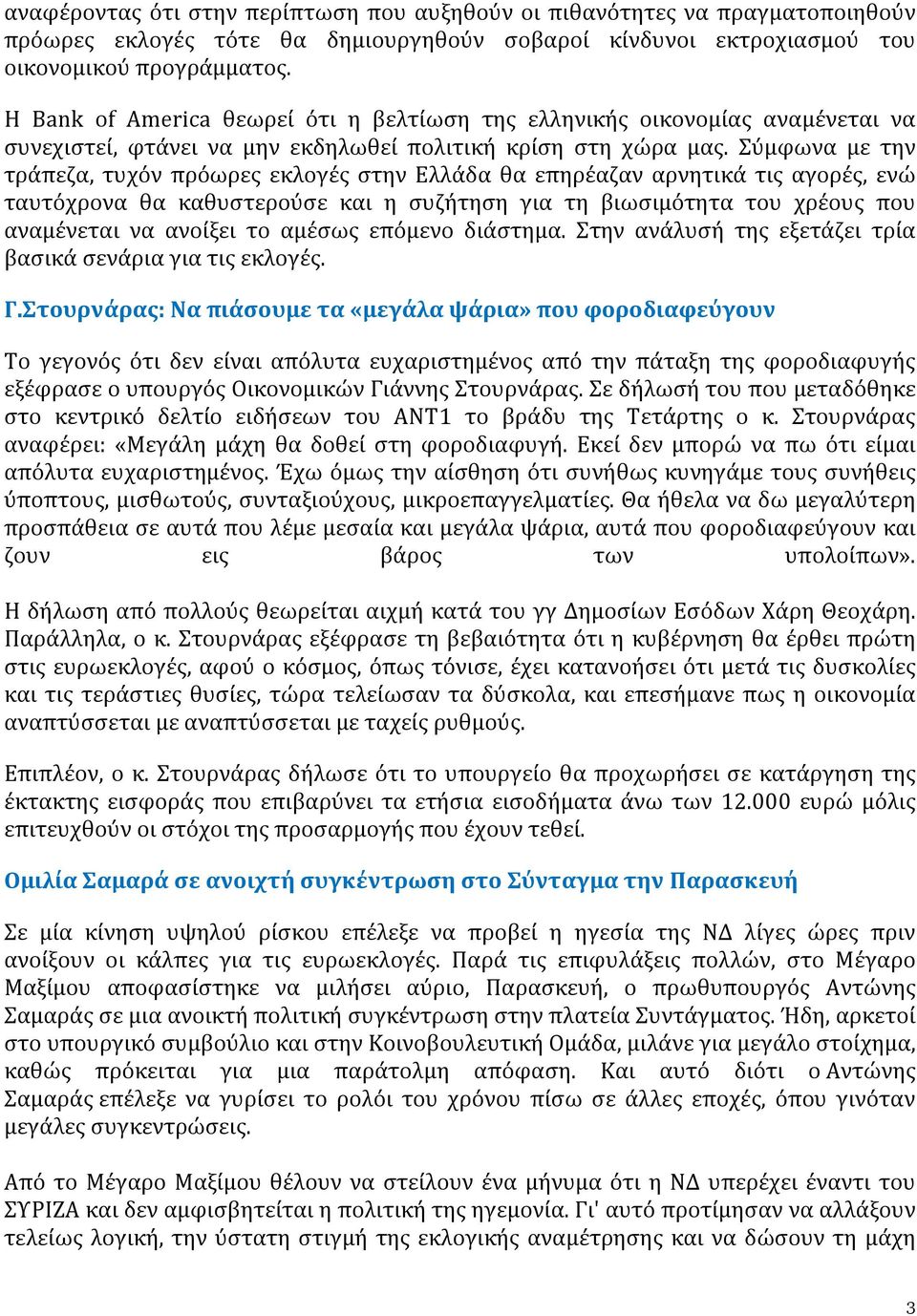 Σύμφωνα με την τράπεζα, τυχόν πρόωρες εκλογές στην Ελλάδα θα επηρέαζαν αρνητικά τις αγορές, ενώ ταυτόχρονα θα καθυστερούσε και η συζήτηση για τη βιωσιμότητα του χρέους που αναμένεται να ανοίξει το