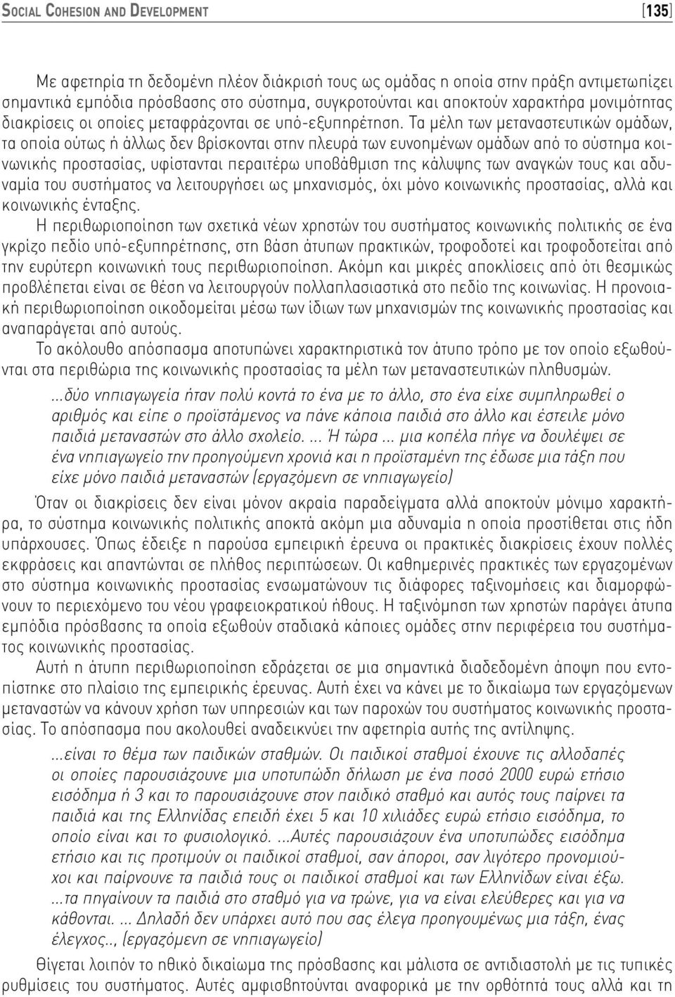 Τα μέλη των μεταναστευτικών ομάδων, τα οποία ούτως ή άλλως δεν βρίσκονται στην πλευρά των ευνοημένων ομάδων από το σύστημα κοινωνικής προστασίας, υφίστανται περαιτέρω υποβάθμιση της κάλυψης των