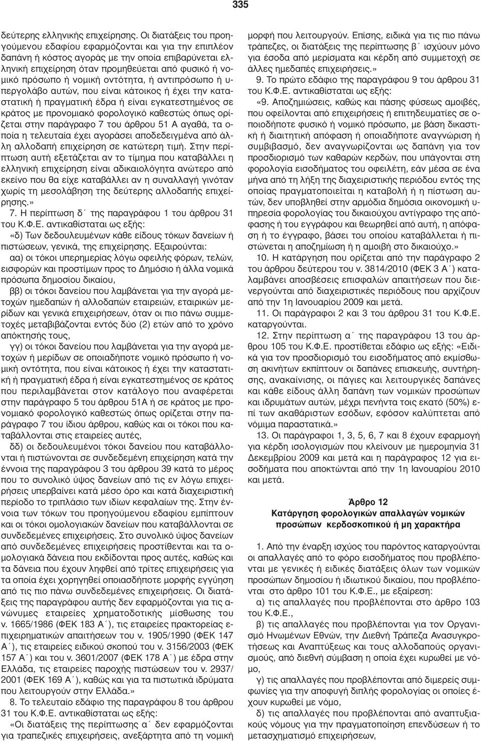 οντότητα, ή αντιπρόσωπο ή υ- περγολάβο αυτών, που είναι κάτοικος ή έχει την καταστατική ή πραγµατική έδρα ή είναι εγκατεστηµένος σε κράτος µε προνοµιακό φορολογικό καθεστώς όπως ορίζεται στην