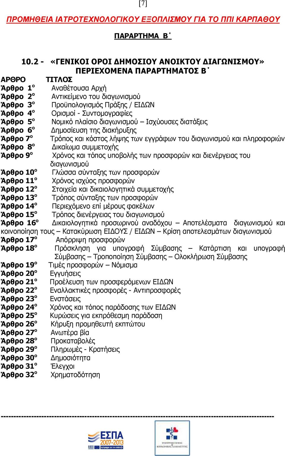 ο Ορισµοί - Συντοµογραφίες Άρθρο 5 ο Νοµικό πλαίσιο διαγωνισµού Ισχύουσες διατάξεις Άρθρο 6 ο ηµοσίευση της διακήρυξης Άρθρο 7 ο Τρόπος και κόστος λήψης των εγγράφων του διαγωνισµού και πληροφοριών