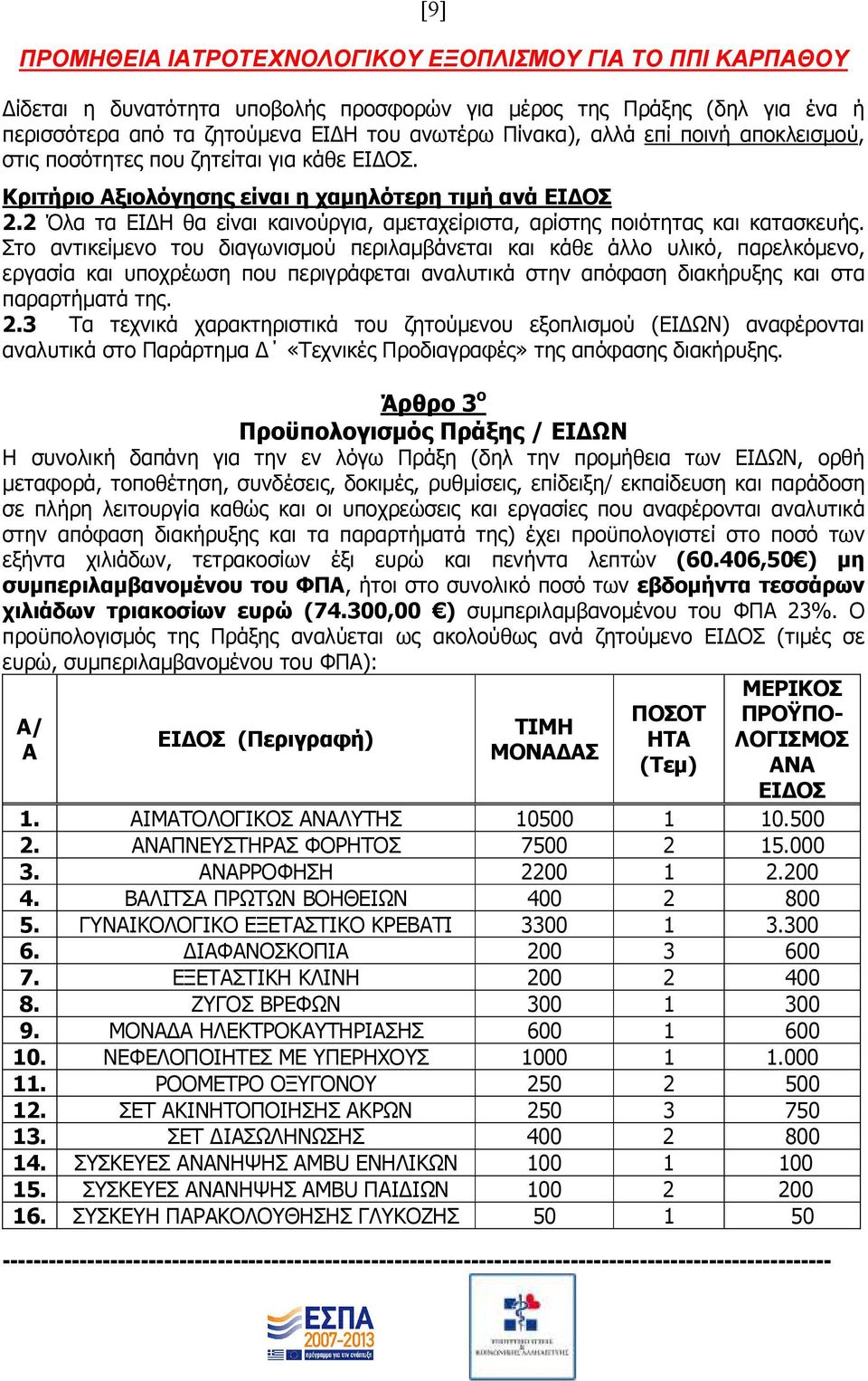 Στο αντικείµενο του διαγωνισµού περιλαµβάνεται και κάθε άλλο υλικό, παρελκόµενο, εργασία και υποχρέωση που περιγράφεται αναλυτικά στην απόφαση διακήρυξης και στα παραρτήµατά της. 2.