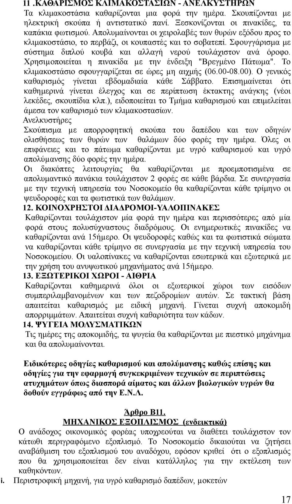 Χρησιµοποιείται η πινακίδα µε την ένδειξη "Βρεγμένο Πάτωμα". Το κλιμακοστάσιο σφουγγαρίζεται σε ώρες µη αιχμής (06.00-08.00). Ο γενικός καθαρισμός γίνεται εβδομαδιαία κάθε Σάββατο.