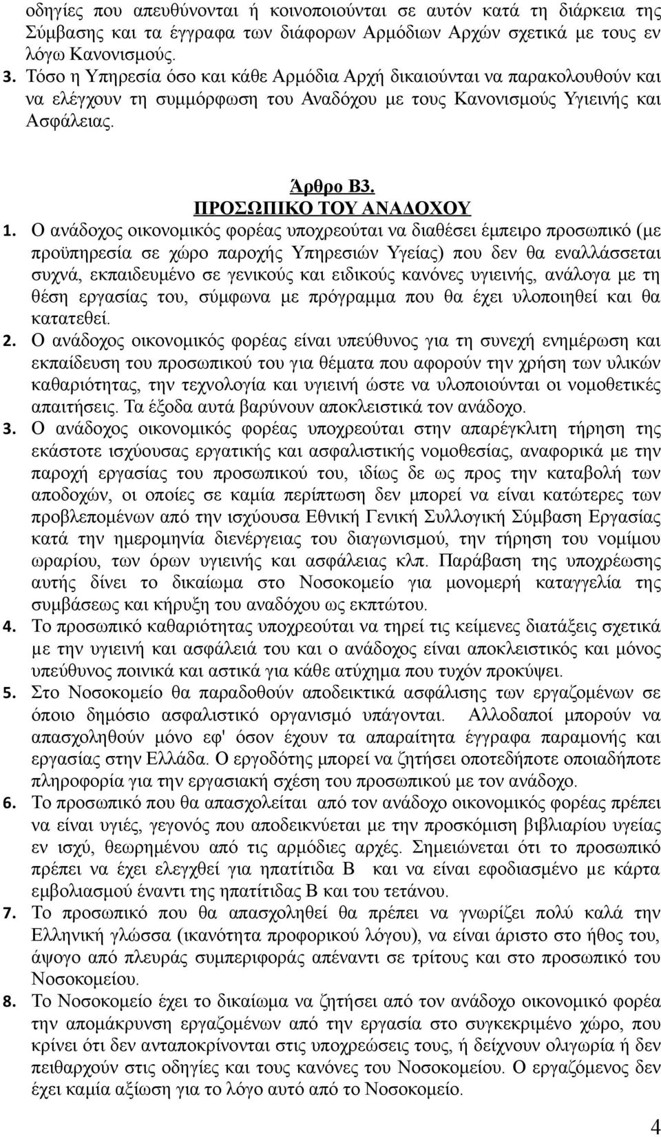 Ο ανάδοχος οικονομικός φορέας υποχρεούται να διαθέσει έμπειρο προσωπικό (με προϋπηρεσία σε χώρο παροχής Υπηρεσιών Υγείας) που δεν θα εναλλάσσεται συχνά, εκπαιδευμένο σε γενικούς και ειδικούς κανόνες