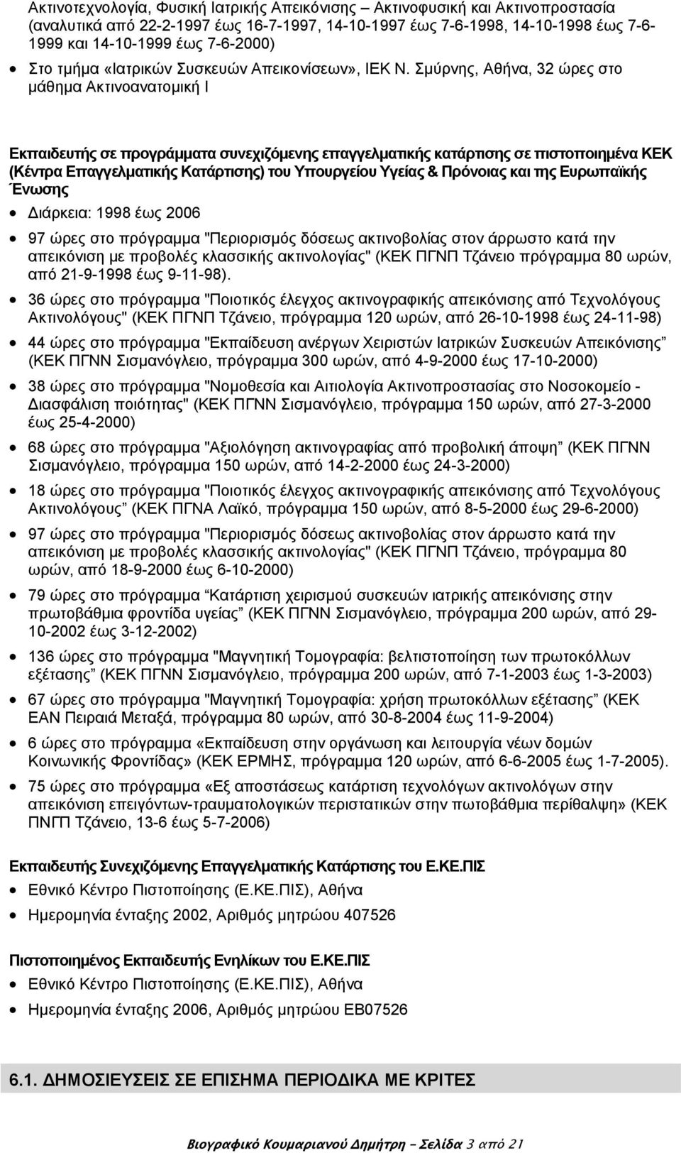 Σμύρνης, Αθήνα, 32 ώρες στο μάθημα Ακτινοανατομική Ι Εκπαιδευτής σε προγράμματα συνεχιζόμενης επαγγελματικής κατάρτισης σε πιστοποιημένα ΚΕΚ (Κέντρα Επαγγελματικής Κατάρτισης) του Υπουργείου Υγείας &