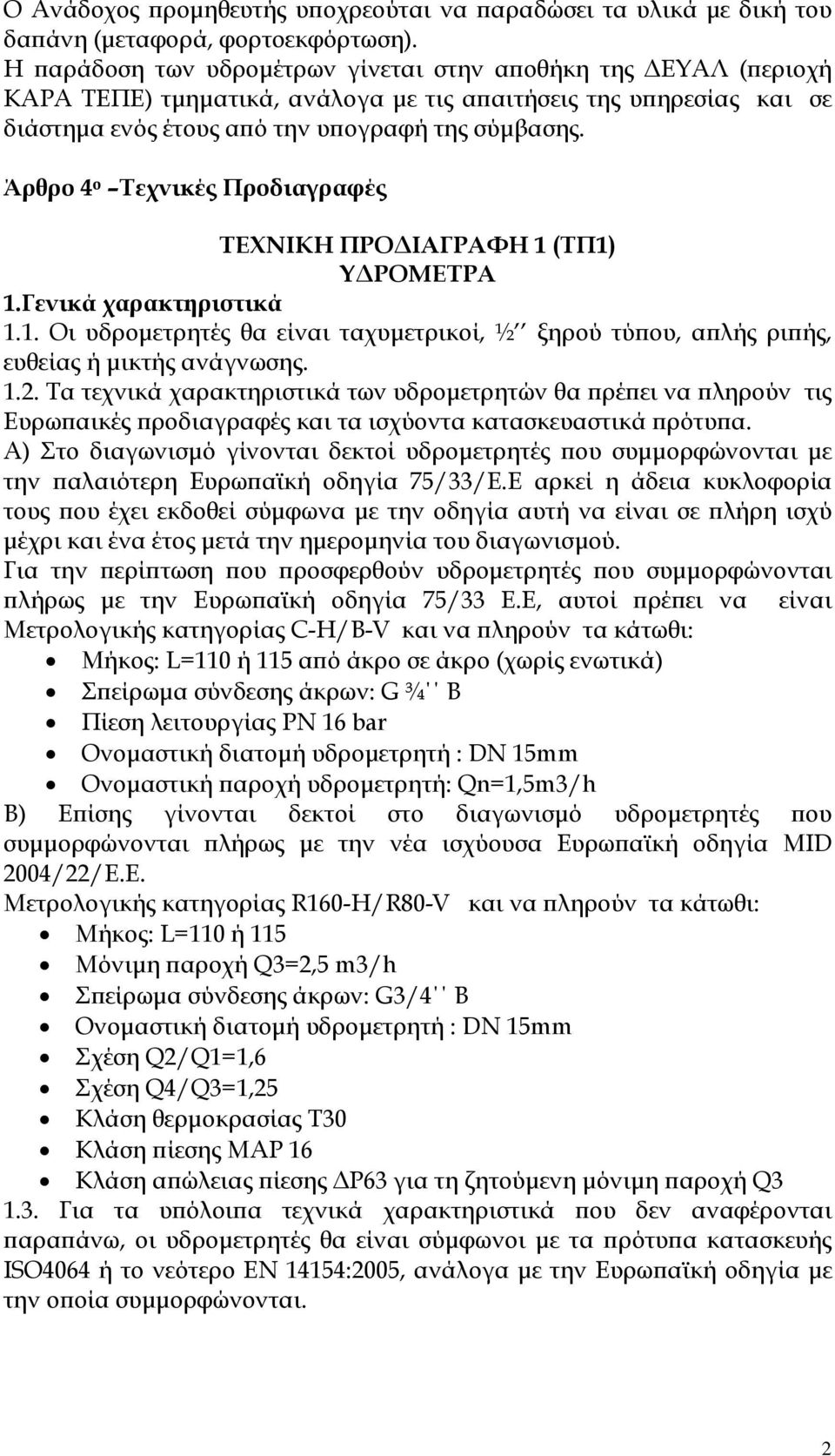 Άρθρο 4 ο Τεχνικές Προδιαγραφές ΤΕΧΝΙΚΗ ΠΡΟ ΙΑΓΡΑΦΗ 1 (ΤΠ1) Υ ΡΟΜΕΤΡΑ 1.Γενικά χαρακτηριστικά 1.1. Οι υδροµετρητές θα είναι ταχυµετρικοί, ½ ξηρού τύϖου, αϖλής ριϖής, ευθείας ή µικτής ανάγνωσης. 1.2.