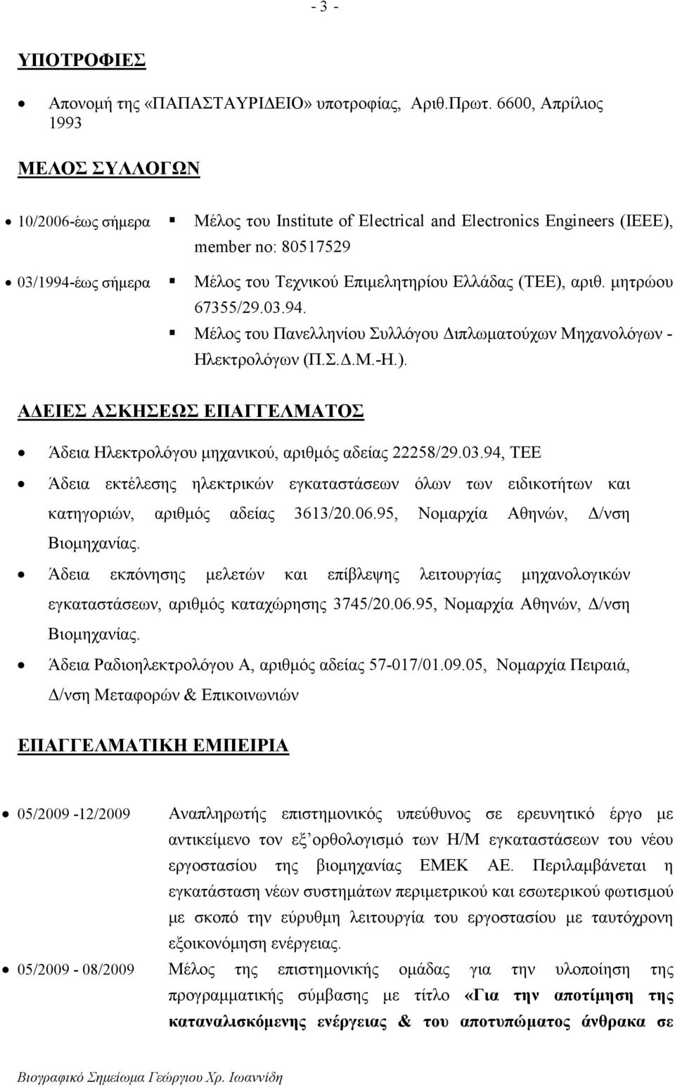 Ελλάδας (ΤΕΕ), αριθ. µητρώου 67355/29.03.94. Μέλος του Πανελληνίου Συλλόγου ιπλωµατούχων Μηχανολόγων - Ηλεκτρολόγων (Π.Σ..Μ.-Η.). Α ΕΙΕΣ ΑΣΚΗΣΕΩΣ ΕΠΑΓΓΕΛΜΑΤΟΣ Άδεια Ηλεκτρολόγου µηχανικού, αριθµός αδείας 22258/29.