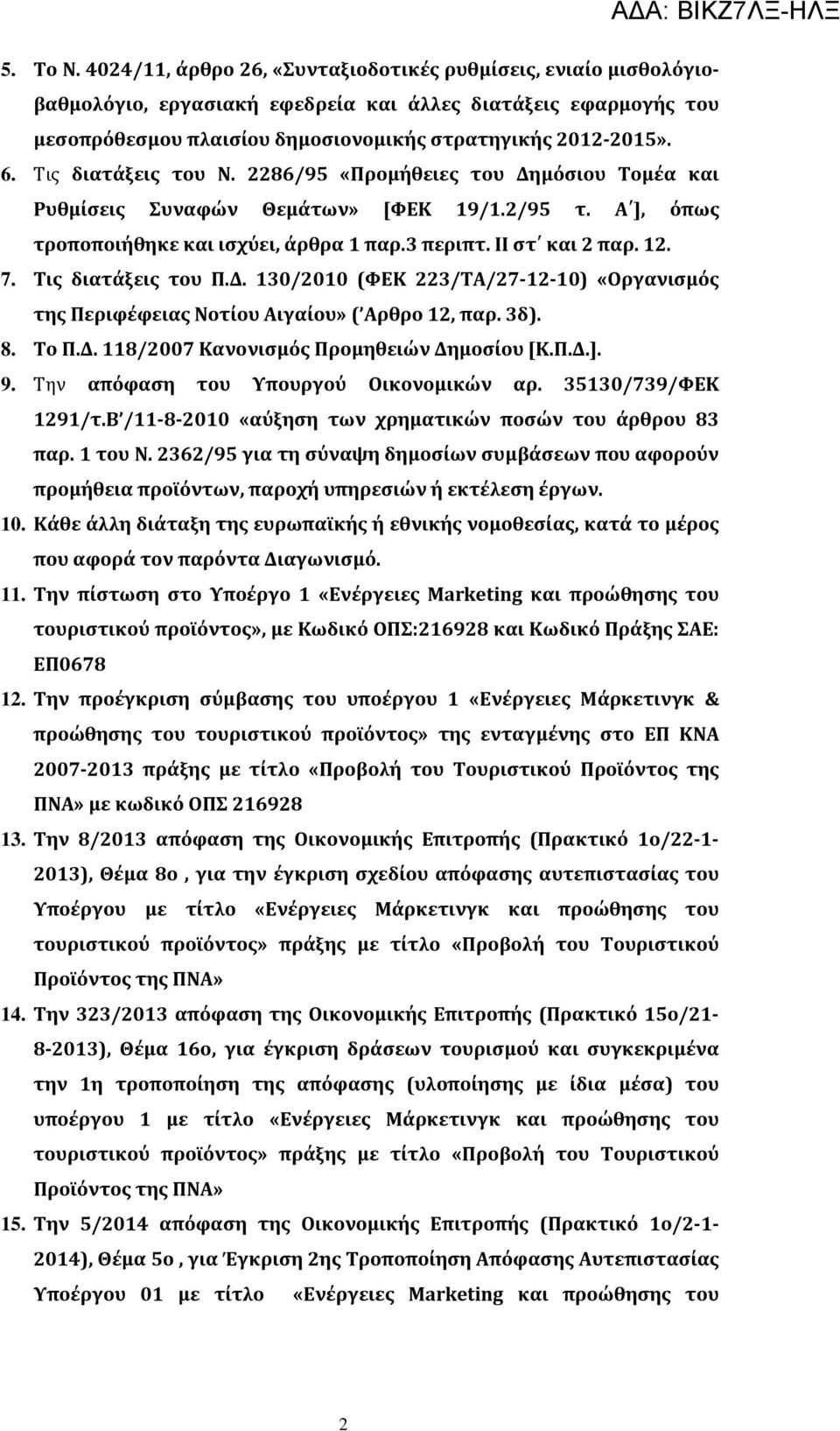 Τις διατάξεις του Π.Δ. 130/2010 (ΦΕΚ 223/ΤΑ/27-12-10) «Οργανισμός της Περιφέφειας Νοτίου Αιγαίου» ( Αρθρο 12, παρ. 3δ). 8. Το Π.Δ. 118/2007 Κανονισμός Προμηθειών Δημοσίου [Κ.Π.Δ.]. 9.