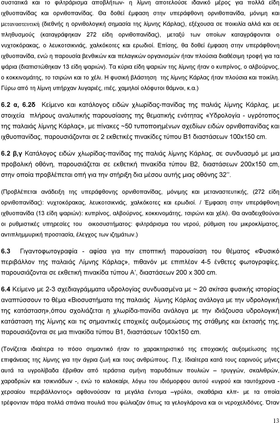 ορνιθοπανίδας), μεταξύ των οποίων καταγράφονται ο νυχτοκόρακας, ο λευκοτσικνιάς, χαλκόκοτες και ερωδιοί.