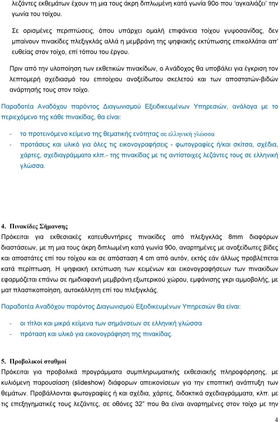 έργου. Πριν από την υλοποίηση των εκθετικών πινακίδων, ο Ανάδοχος θα υποβάλει για έγκριση τον λεπτομερή σχεδιασμό του επιτοίχιου ανοξείδωτου σκελετού και των αποστατών-βιδών ανάρτησής τους στον τοίχο.