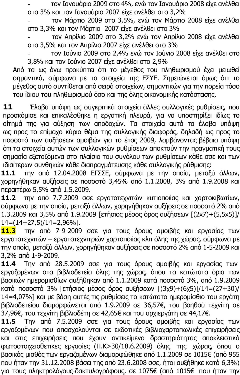 ανέλθει στο 3,8% και τον Ιούνιο 2007 είχε ανέλθει στο 2,9% Από τα ως άνω προκύπτει ότι το μέγεθος του πληθωρισμού έχει μειωθεί σημαντικά, σύμφωνα με τα στοιχεία της ΕΣΥΕ.