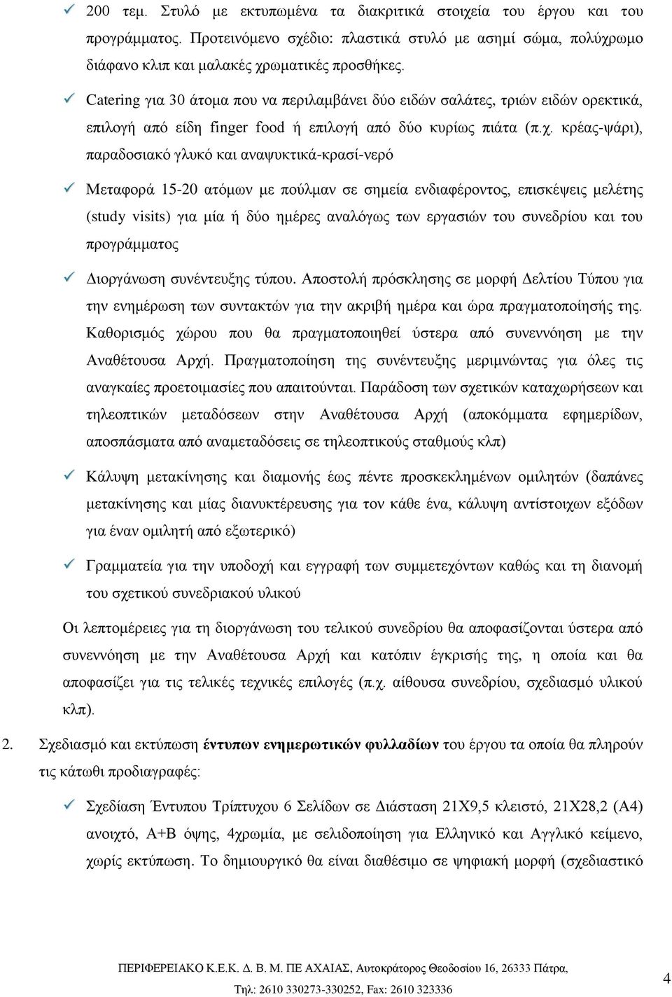 κρέας-ψάρι), παραδοσιακό γλυκό και αναψυκτικά-κρασί-νερό Μεταφορά 15-20 ατόμων με πούλμαν σε σημεία ενδιαφέροντος, επισκέψεις μελέτης (study visits) για μία ή δύο ημέρες αναλόγως των εργασιών του