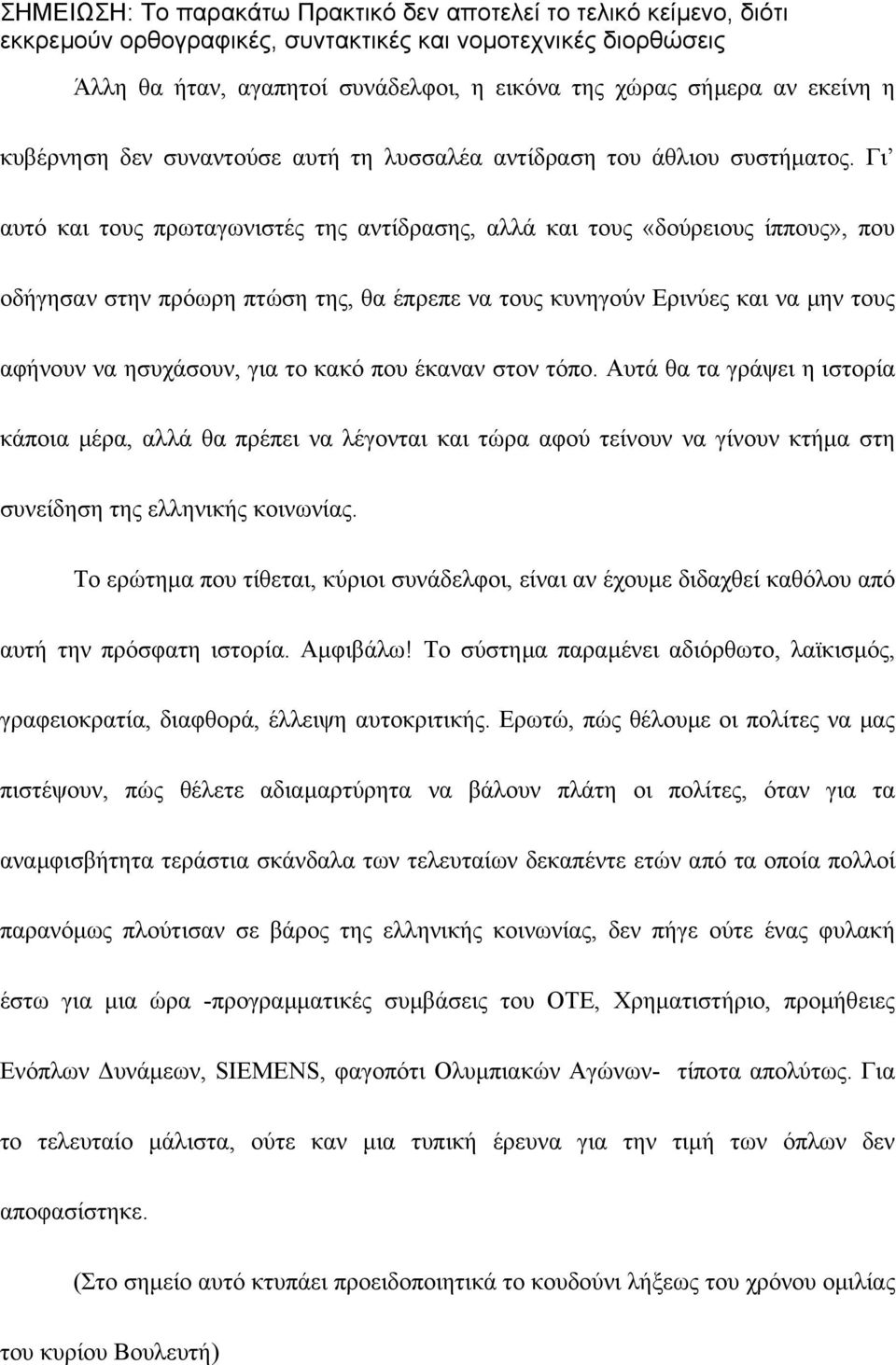 κακό που έκαναν στον τόπο. Αυτά θα τα γράψει η ιστορία κάποια µέρα, αλλά θα πρέπει να λέγονται και τώρα αφού τείνουν να γίνουν κτήµα στη συνείδηση της ελληνικής κοινωνίας.