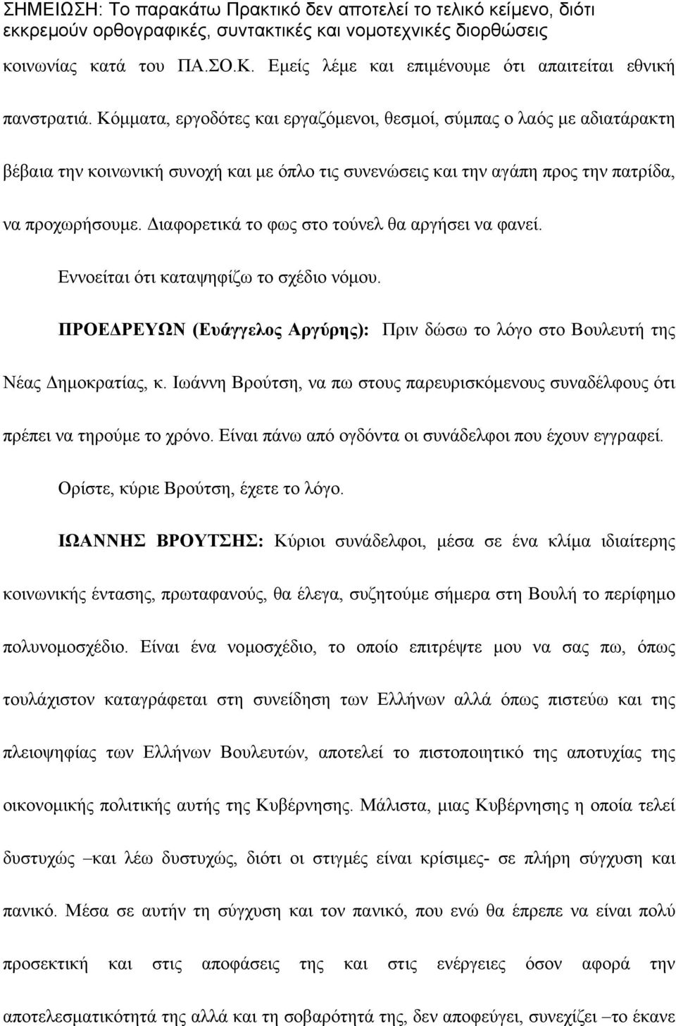 ιαφορετικά το φως στο τούνελ θα αργήσει να φανεί. Εννοείται ότι καταψηφίζω το σχέδιο νόµου. ΠΡΟΕ ΡΕΥΩΝ (Ευάγγελος Αργύρης): Πριν δώσω το λόγο στο Βουλευτή της Νέας ηµοκρατίας, κ.