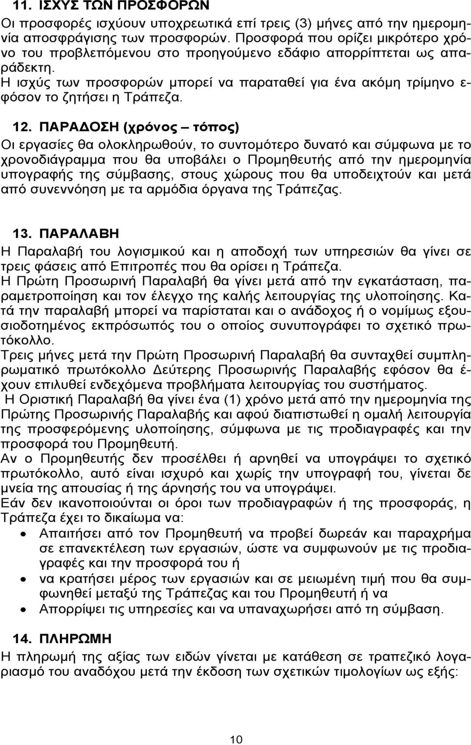 12. ΠΑΡΑΔΟΣΗ (χρόνος τόπος) Οι εργασίες θα ολοκληρωθούν, το συντομότερο δυνατό και σύμφωνα με το χρονοδιάγραμμα που θα υποβάλει ο Προμηθευτής από την ημερομηνία υπογραφής της σύμβασης, στους χώρους