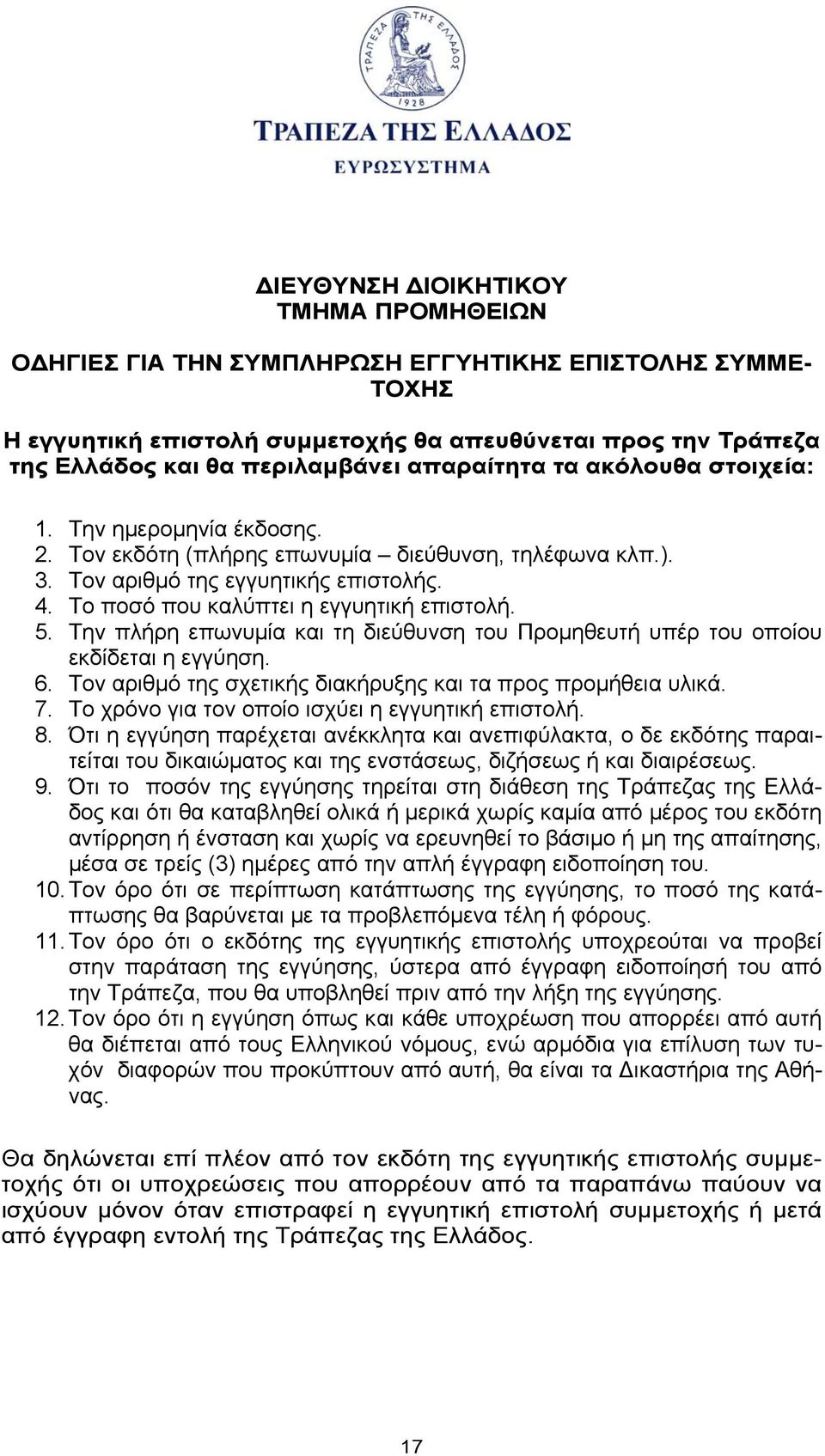 Το ποσό που καλύπτει η εγγυητική επιστολή. 5. Την πλήρη επωνυμία και τη διεύθυνση του Προμηθευτή υπέρ του οποίου εκδίδεται η εγγύηση. 6. Τον αριθμό της σχετικής διακήρυξης και τα προς προμήθεια υλικά.