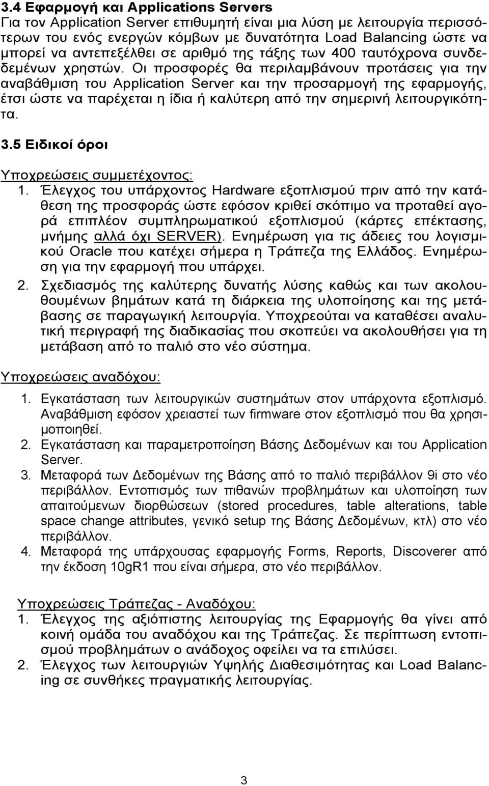 Οι προσφορές θα περιλαμβάνουν προτάσεις για την αναβάθμιση του Application Server και την προσαρμογή της εφαρμογής, έτσι ώστε να παρέχεται η ίδια ή καλύτερη από την σημερινή λειτουργικότητα. 3.