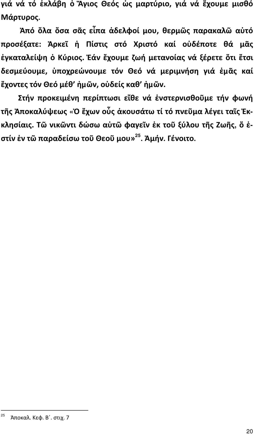 Ἐάν ἔχουμε ζωή μετανοίας νά ξέρετε ὅτι ἔτσι δεσμεύουμε, ὑποχρεώνουμε τόν Θεό νά μεριμνήση γιά ἐµᾶς καί ἔχοντες τόν Θεό μέθ ἡµῶν, οὐδείς καθ ἡµῶν.