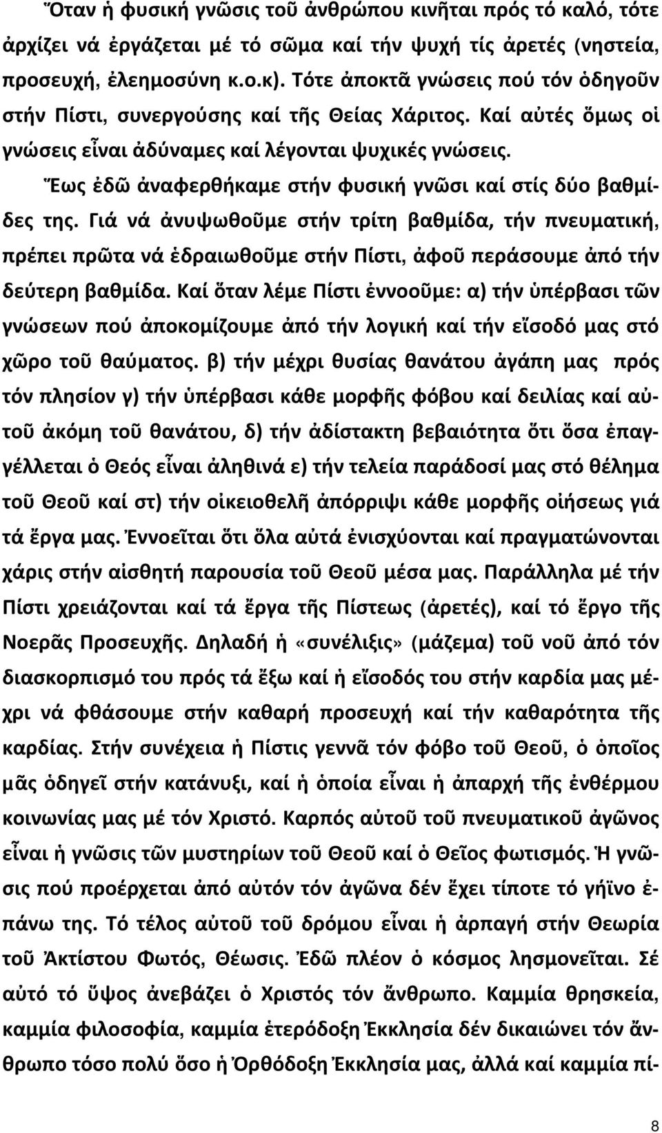 Ἕως ἐδῶ ἀναφερθήκαμε στήν φυσική γνῶσι καί στίς δύο βαθμίδες της. Γιά νά ἀνυψωθοῦμε στήν τρίτη βαθμίδα, τήν πνευματική, πρέπει πρῶτα νά ἑδραιωθοῦμε στήν Πίστι, ἀφοῦ περάσουμε ἀπό τήν δεύτερη βαθμίδα.