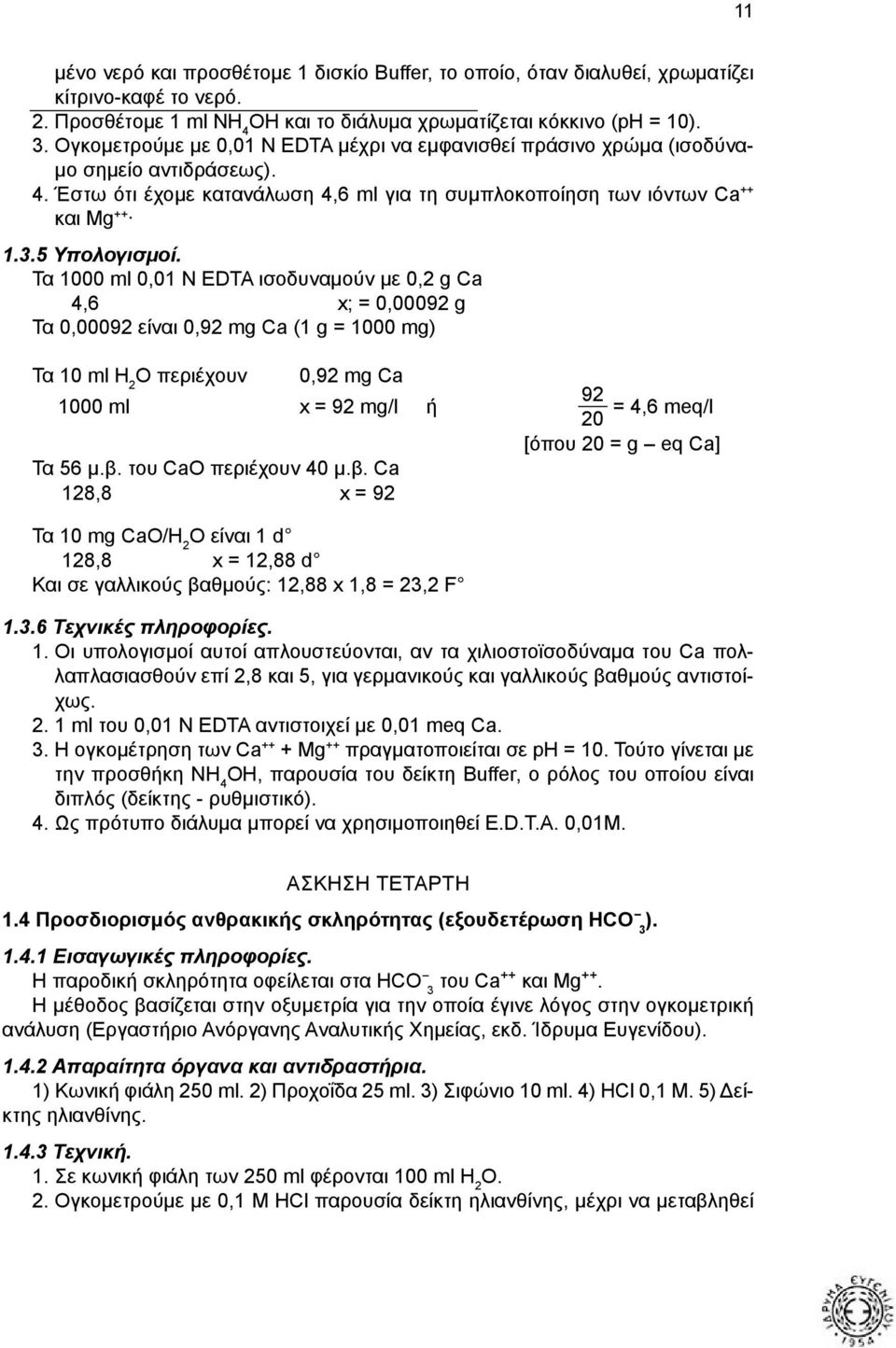 Τα 1000 ml 0,01 N EDTA ισοδυναμούν με 0,2 g Ca 4,6 x; = 0,00092 g Τα 0,00092 είναι 0,92 mg Ca (1 g = 1000 mg) Τα 10 ml H 2 O περιέχουν 0,92 mg Ca 1000 ml x = 92 mg/l ή Τα 56 μ.β.